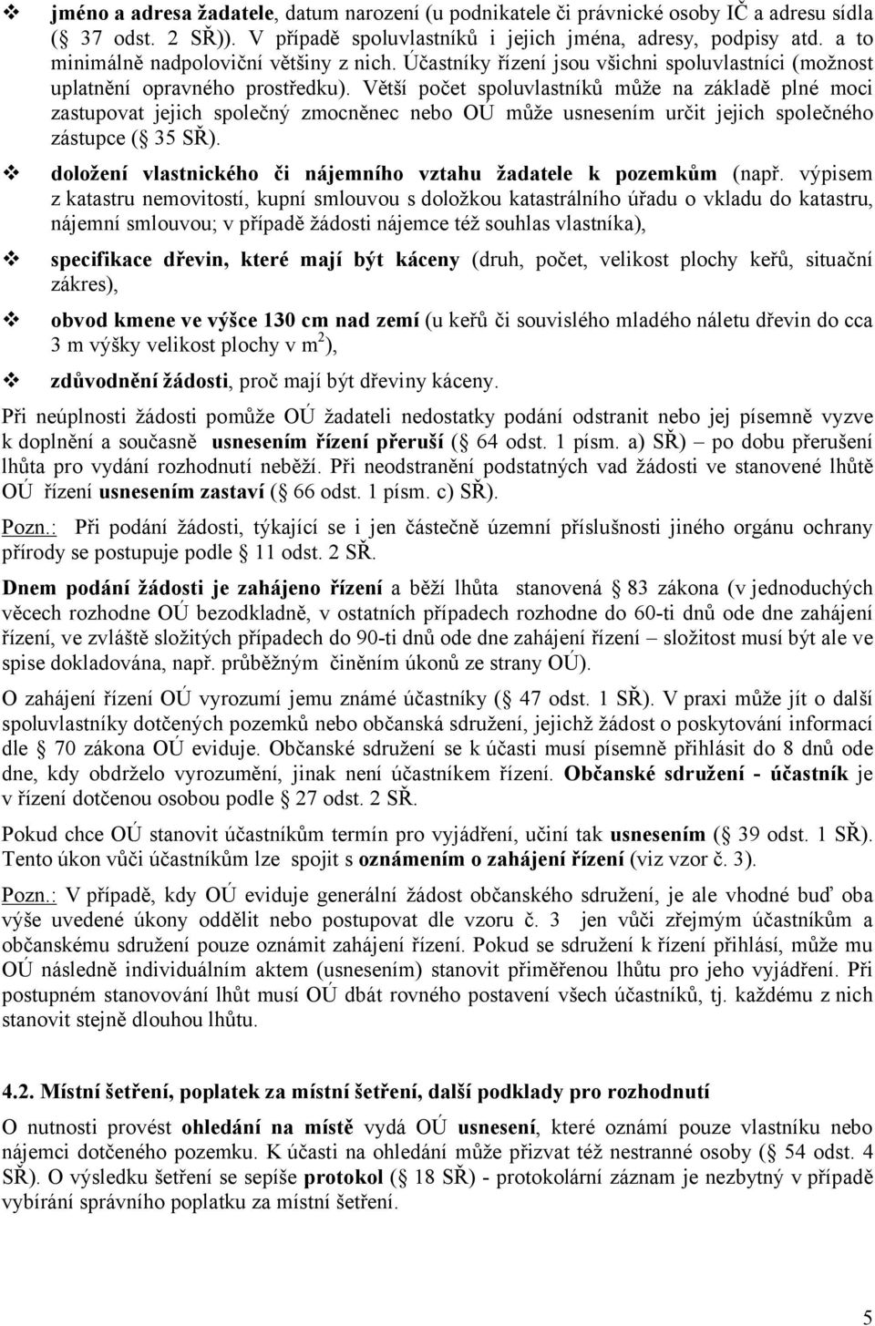 Větší počet spoluvlastníků může na základě plné moci zastupovat jejich společný zmocněnec nebo OÚ může usnesením určit jejich společného zástupce ( 35 SŘ).