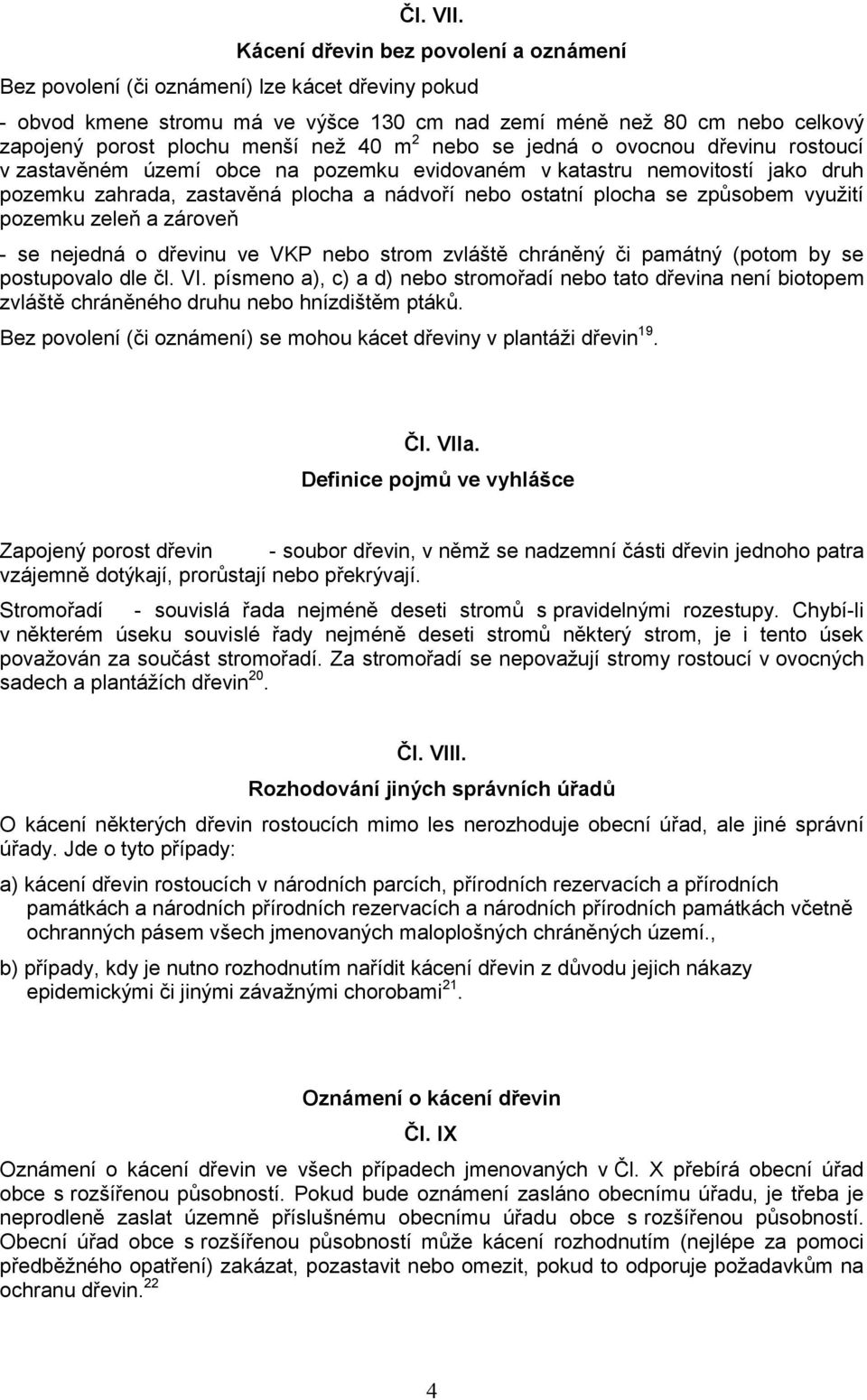 40 m 2 nebo se jedná o ovocnou dřevinu rostoucí v zastavěném území obce na pozemku evidovaném v katastru nemovitostí jako druh pozemku zahrada, zastavěná plocha a nádvoří nebo ostatní plocha se