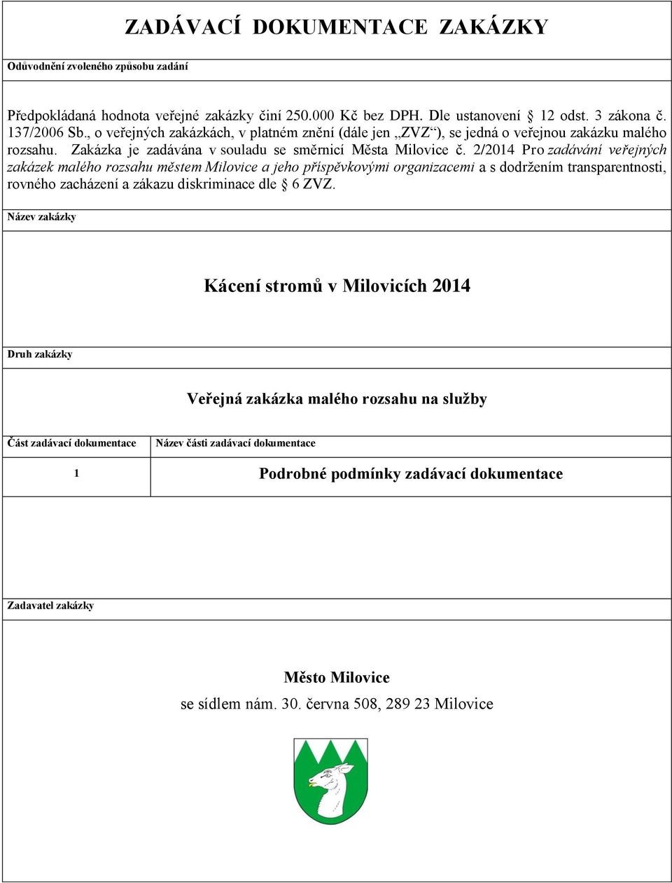 2/2014 Pro zadávání veřejných zakázek malého rozsahu městem Milovice a jeho příspěvkovými organizacemi a s dodržením transparentnosti, rovného zacházení a zákazu diskriminace dle 6 ZVZ.