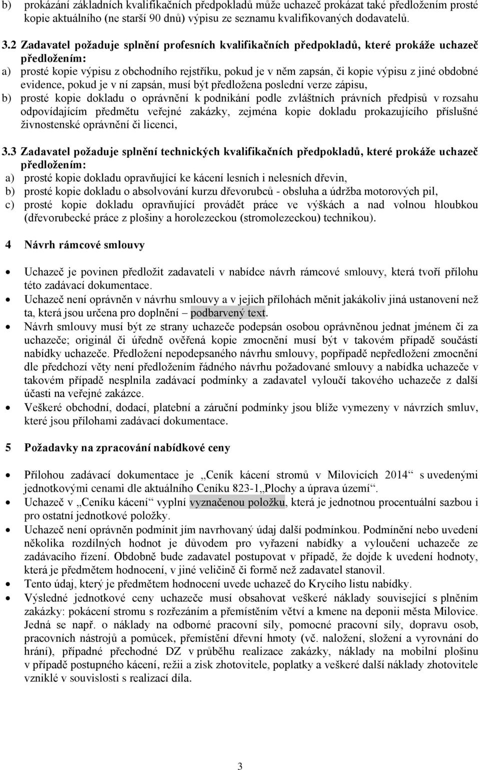 evidence, pokud je v ní zapsán, musí být předložena poslední verze zápisu, b) prosté kopie dokladu o oprávnění k podnikání podle zvláštních právních předpisů v rozsahu odpovídajícím předmětu veřejné