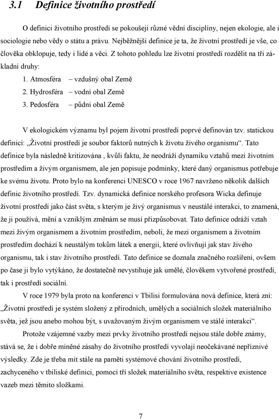 Atmosféra vzdušný obal Země 2. Hydrosféra vodní obal Země 3. Pedosféra půdní obal Země V ekologickém významu byl pojem životní prostředí poprvé definován tzv.