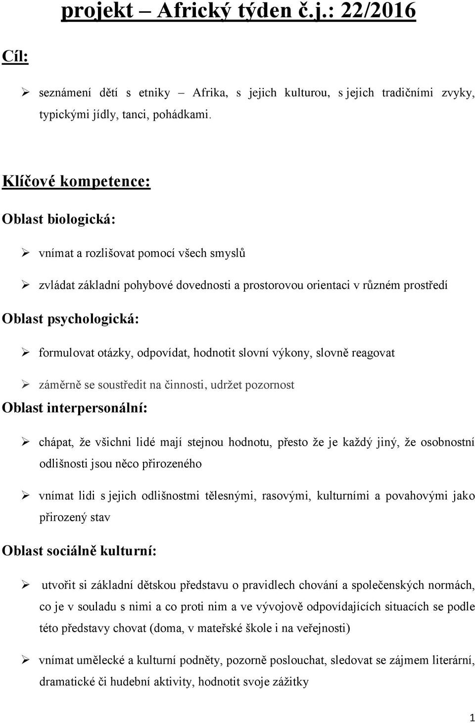 odpovídat, hodnotit slovní výkony, slovně reagovat záměrně se soustředit na činnosti, udržet pozornost Oblast interpersonální: chápat, že všichni lidé mají stejnou hodnotu, přesto že je každý jiný,