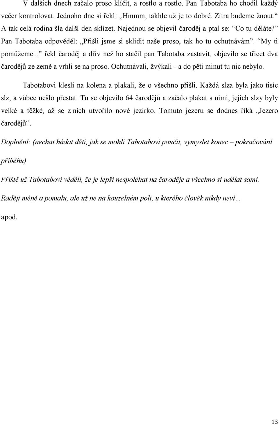 .. řekl čaroděj a dřív než ho stačil pan Tabotaba zastavit, objevilo se třicet dva čarodějů ze země a vrhli se na proso. Ochutnávali, žvýkali - a do pěti minut tu nic nebylo.