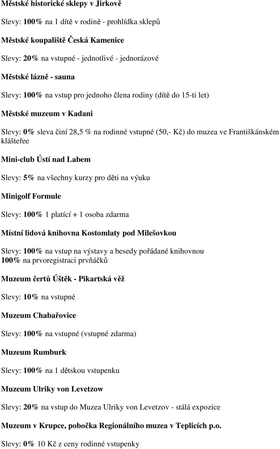 Labem Slevy: 5% na všechny kurzy pro děti na výuku Minigolf Formule Slevy: 100% 1 platící + 1 osoba zdarma Místní lidová knihovna Kostomlaty pod Milešovkou Slevy: 100% na vstup na výstavy a besedy
