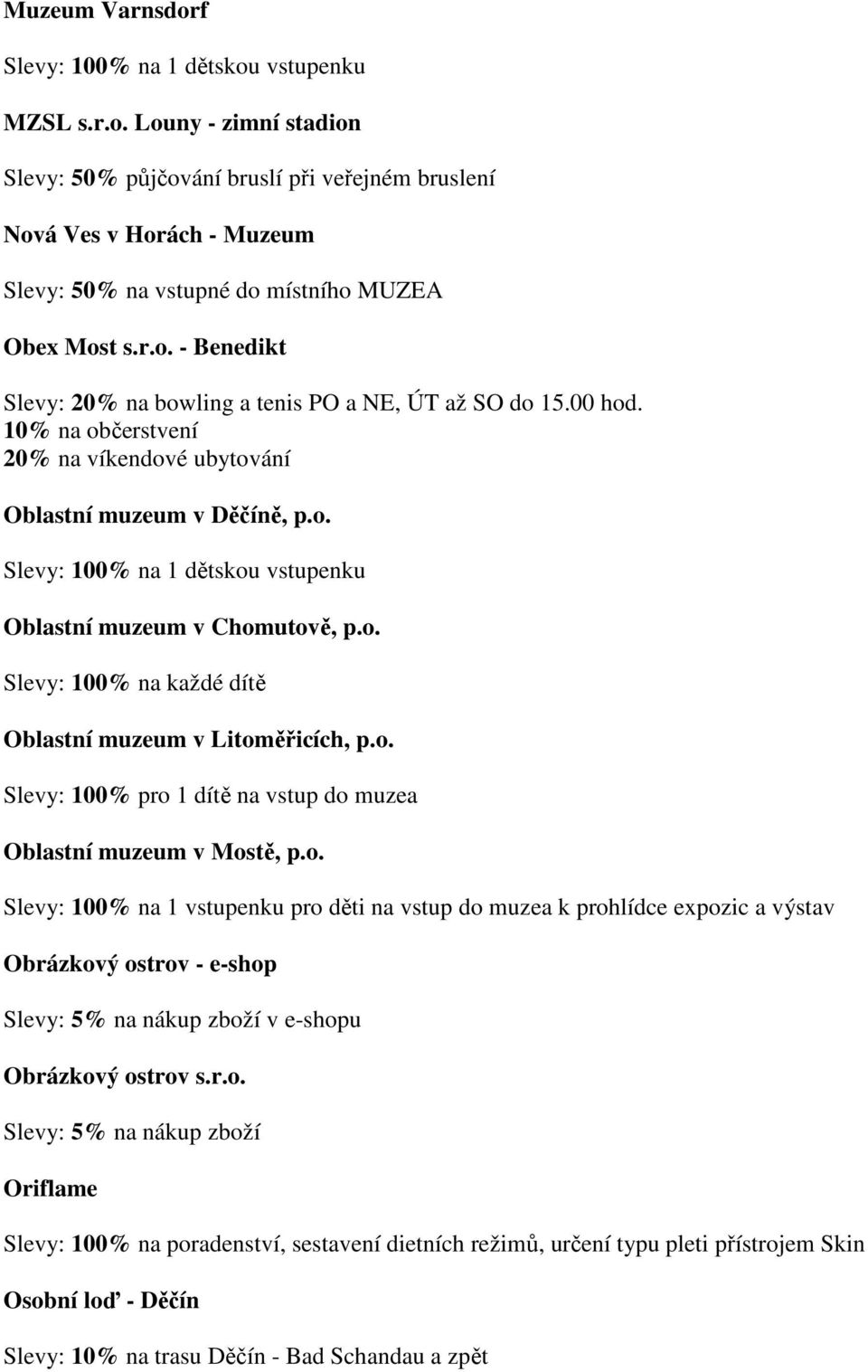 o. Slevy: 100% na každé dítě Oblastní muzeum v Litoměřicích, p.o. Slevy: 100% pro 1 dítě na vstup do muzea Oblastní muzeum v Mostě, p.o. Slevy: 100% na 1 vstupenku pro děti na vstup do muzea k prohlídce expozic a výstav Obrázkový ostrov - e-shop Slevy: 5% na nákup zboží v e-shopu Obrázkový ostrov s.