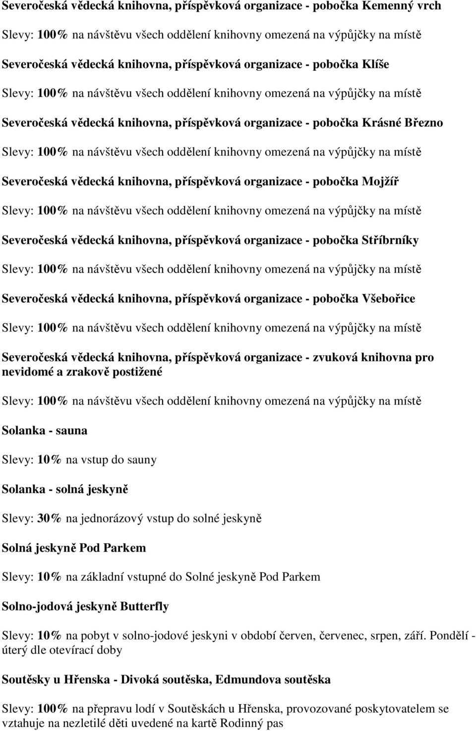 návštěvu všech oddělení knihovny omezená na výpůjčky na místě Severočeská vědecká knihovna, příspěvková organizace - pobočka Mojžíř Slevy: 100% na návštěvu všech oddělení knihovny omezená na výpůjčky