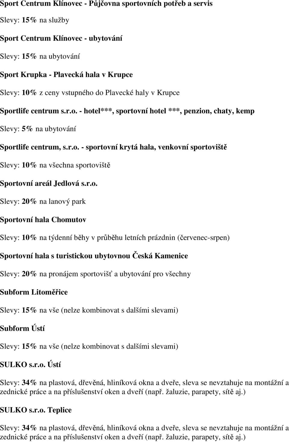 r.o. Slevy: 20% na lanový park Sportovní hala Chomutov Slevy: 10% na týdenní běhy v průběhu letních prázdnin (červenec-srpen) Sportovní hala s turistickou ubytovnou Česká Kamenice Slevy: 20% na