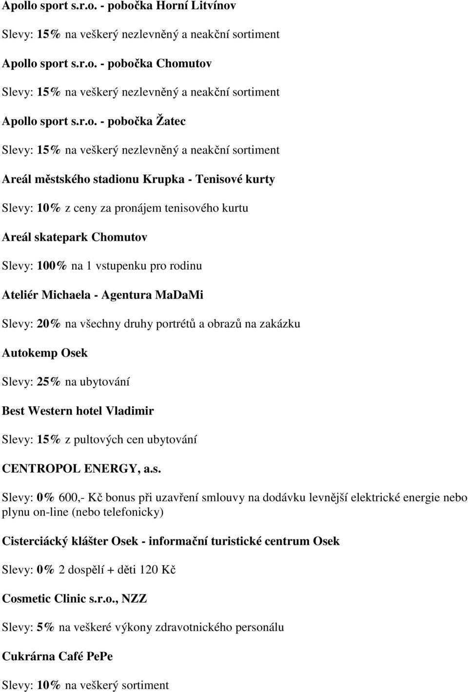 Slevy: 100% na 1 vstupenku pro rodinu Ateliér Michaela - Agentura MaDaMi Slevy: 20% na všechny druhy portrétů a obrazů na zakázku Autokemp Osek Slevy: 25% na ubytování Best Western hotel Vladimir