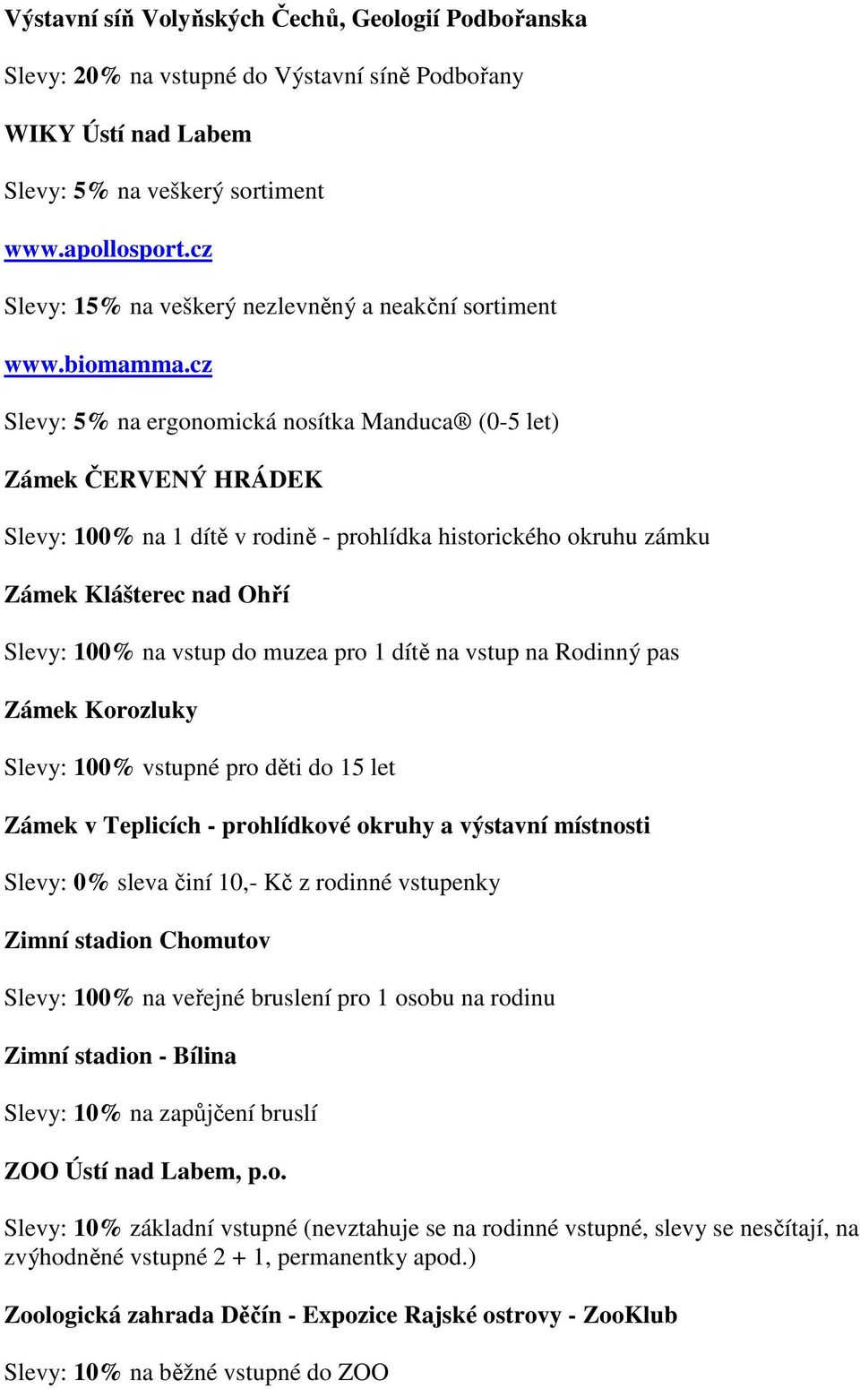 cz Slevy: 5% na ergonomická nosítka Manduca (0-5 let) Zámek ČERVENÝ HRÁDEK Slevy: 100% na 1 dítě v rodině - prohlídka historického okruhu zámku Zámek Klášterec nad Ohří Slevy: 100% na vstup do muzea