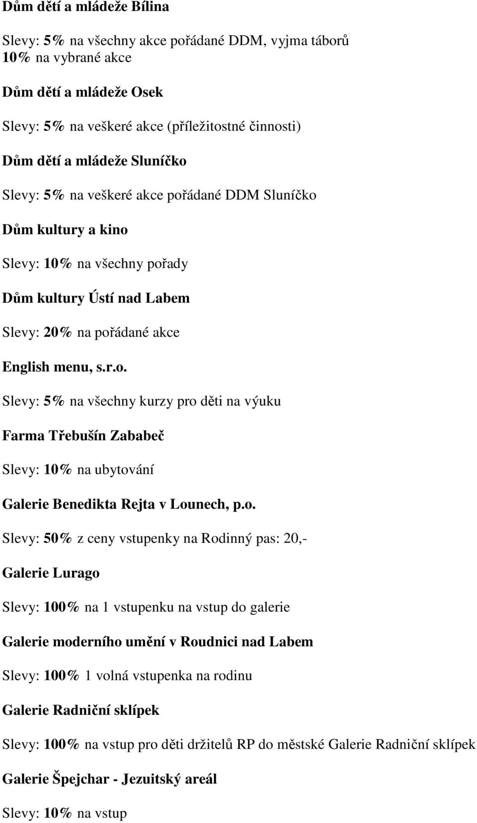 o. Slevy: 50% z ceny vstupenky na Rodinný pas: 20,- Galerie Lurago Slevy: 100% na 1 vstupenku na vstup do galerie Galerie moderního umění v Roudnici nad Labem Slevy: 100% 1 volná vstupenka na rodinu