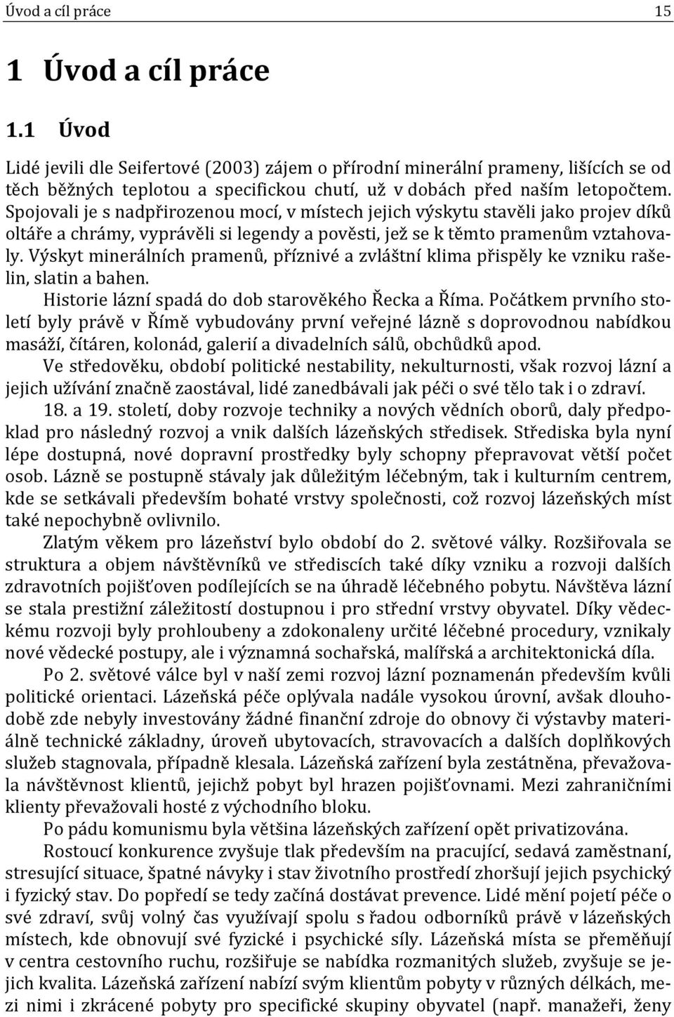 Spojovali je s nadpřirozenou mocí, v místech jejich výskytu stavěli jako projev díků oltáře a chrámy, vyprávěli si legendy a pověsti, jež se k těmto pramenům vztahovaly.