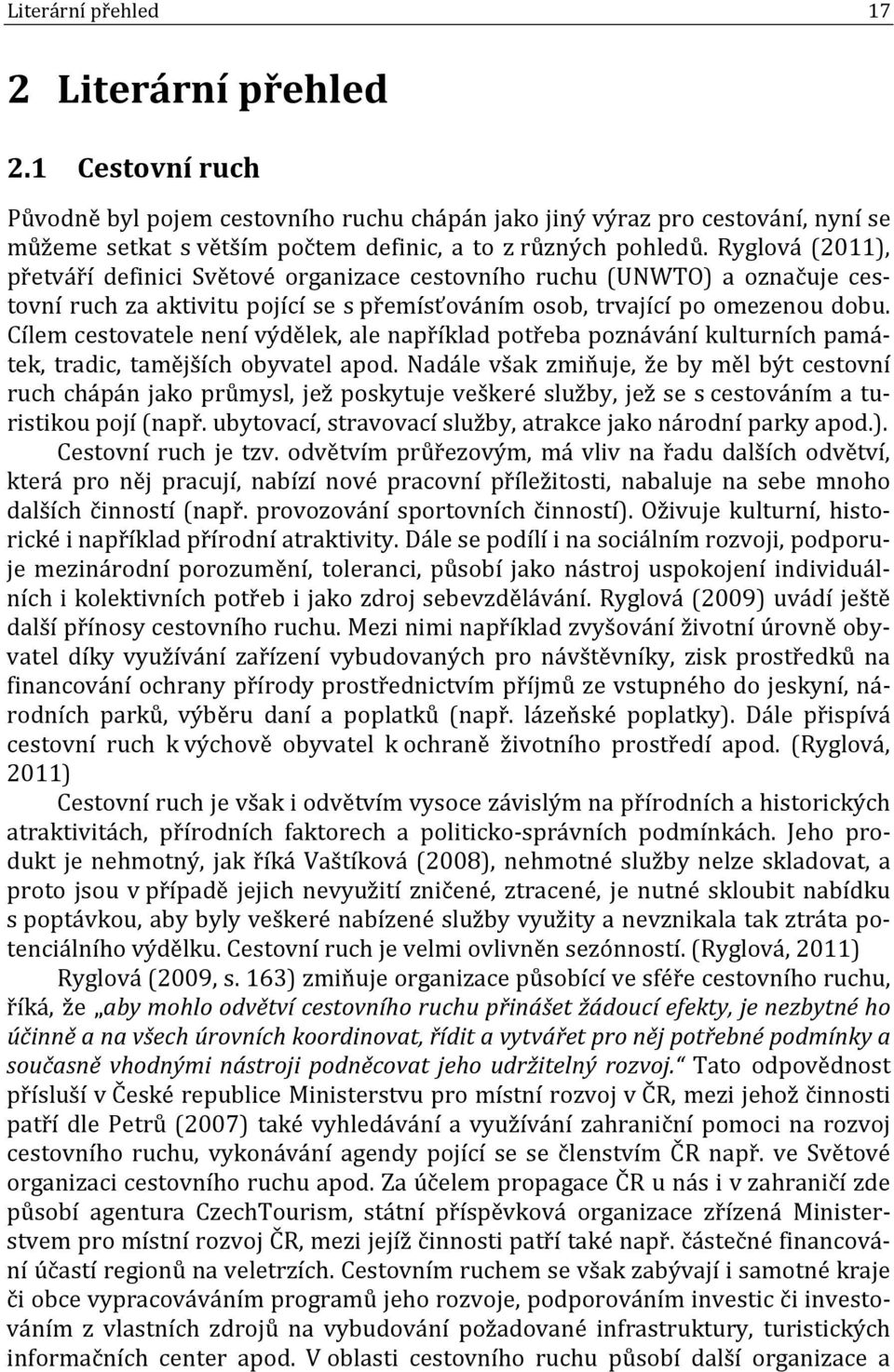Ryglová (2011), přetváří definici Světové organizace cestovního ruchu (UNWTO) a označuje cestovní ruch za aktivitu pojící se s přemísťováním osob, trvající po omezenou dobu.