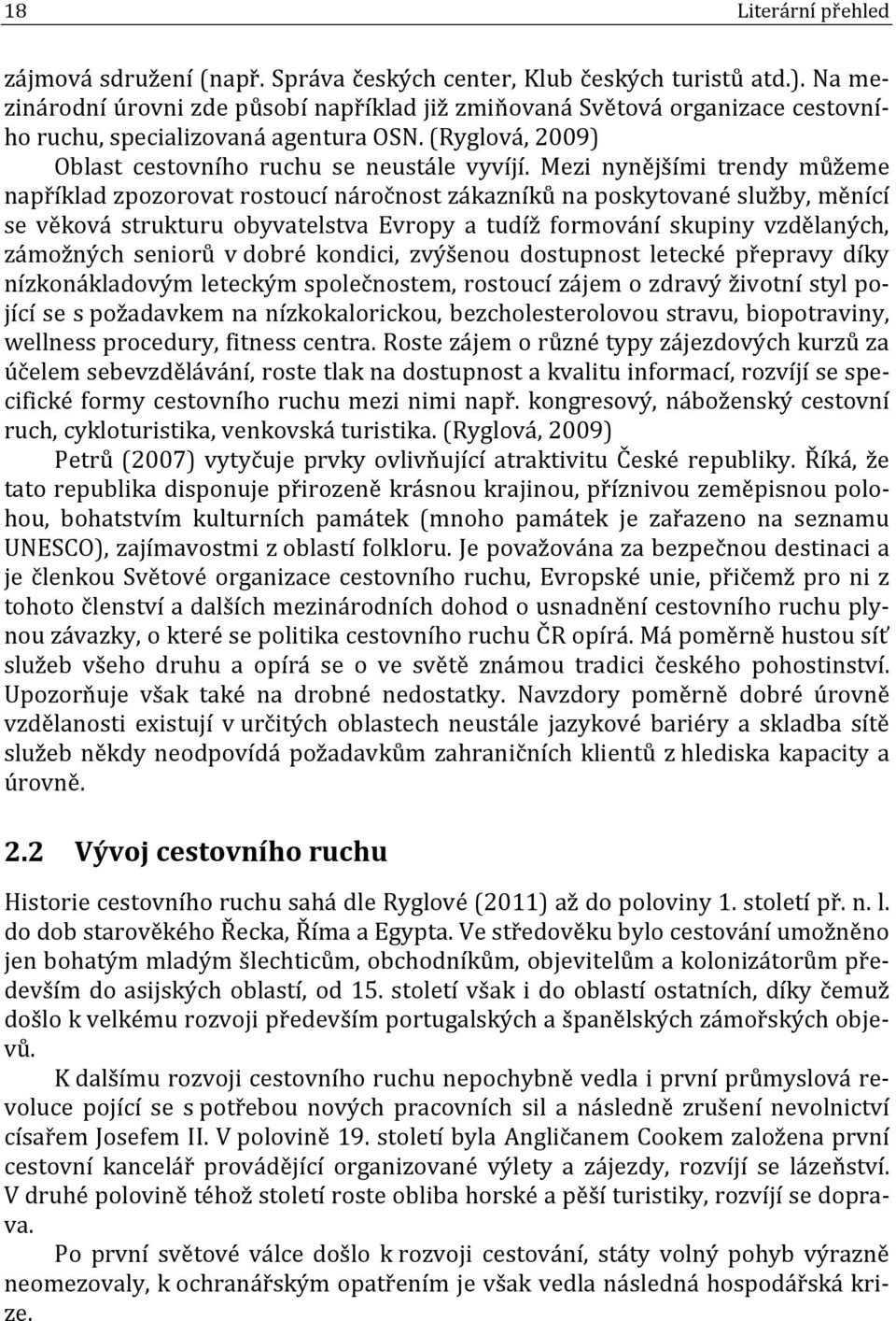 Mezi nynějšími trendy můžeme například zpozorovat rostoucí náročnost zákazníků na poskytované služby, měnící se věková strukturu obyvatelstva Evropy a tudíž formování skupiny vzdělaných, zámožných