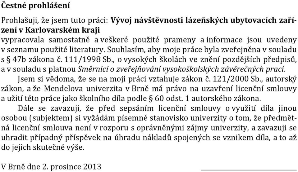 , o vysokých školách ve znění pozdějších předpisů, a v souladu s platnou Směrnicí o zveřejňování vysokoškolských závěrečných prací. Jsem si vědoma, že se na moji práci vztahuje zákon č. 121/2000 Sb.