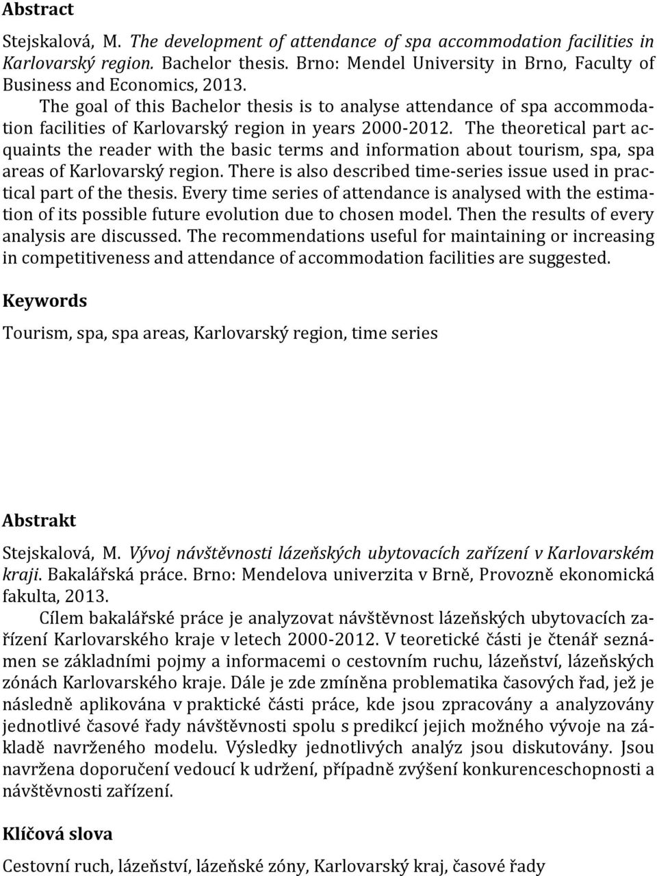 The theoretical part acquaints the reader with the basic terms and information about tourism, spa, spa areas of Karlovarský region.