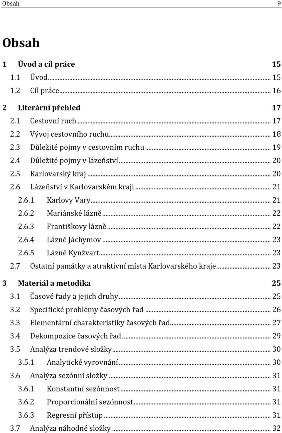 .. 23 2.6.5 Lázně Kynžvart... 23 2.7 Ostatní památky a atraktivní místa Karlovarského kraje... 23 3 Materiál a metodika 25 3.1 Časové řady a jejich druhy... 25 3.2 Specifické problémy časových řad.