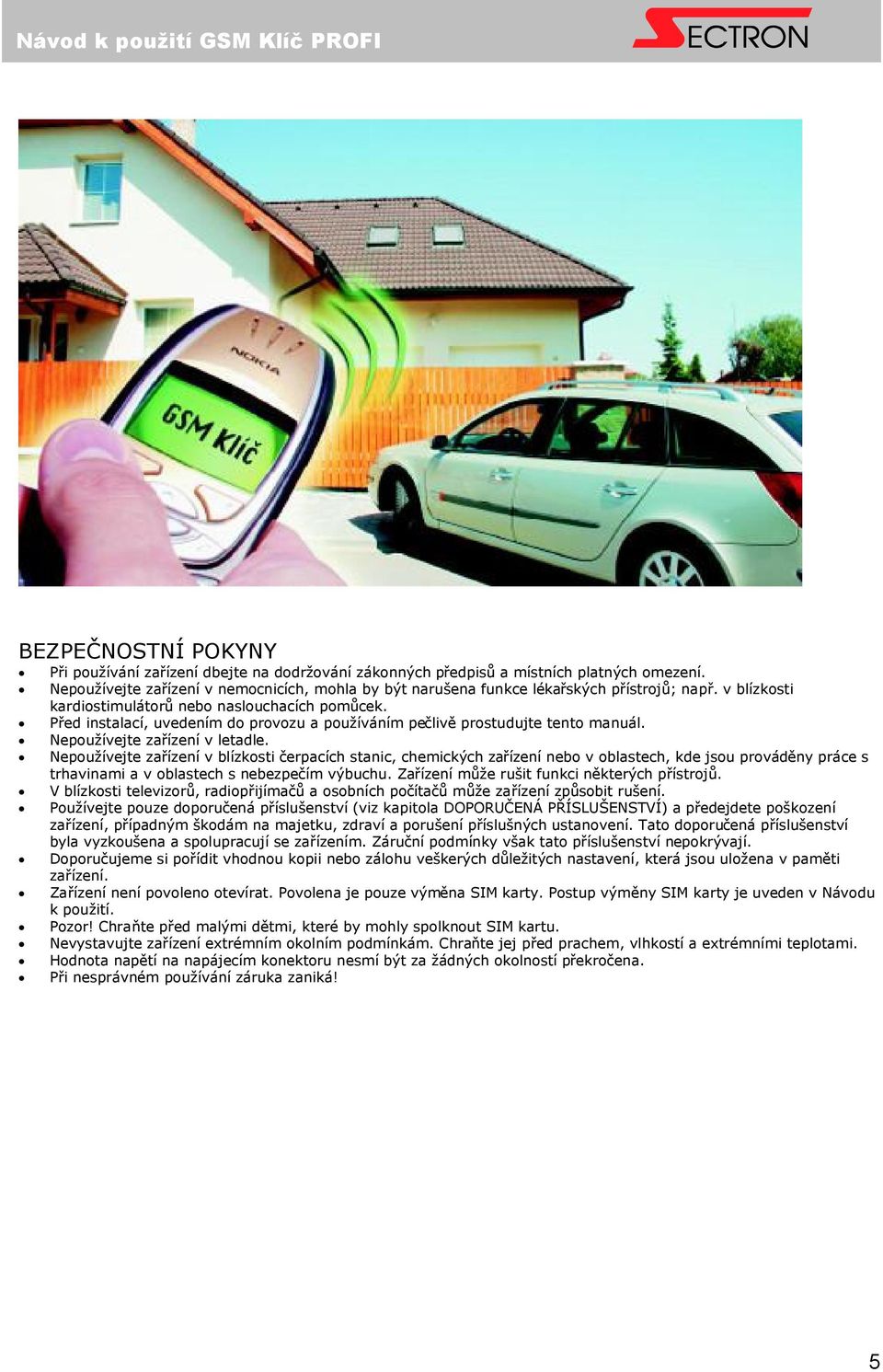 Před instalací, uvedením do provozu a používáním pečlivě prostudujte tento manuál. Nepoužívejte zařízení v letadle.