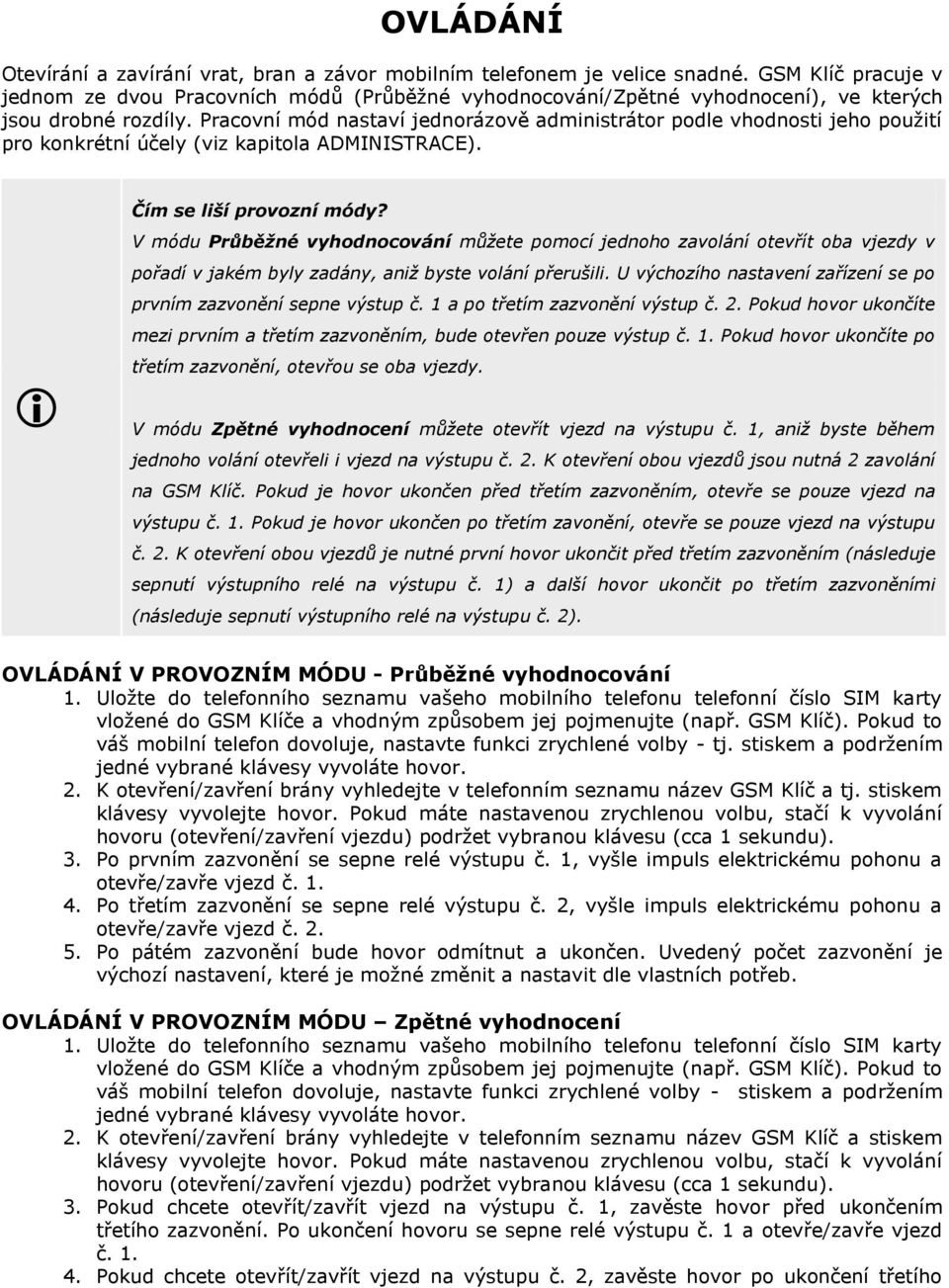 Pracovní mód nastaví jednorázově administrátor podle vhodnosti jeho použití pro konkrétní účely (viz kapitola ADMINISTRACE). Čím se liší provozní módy?