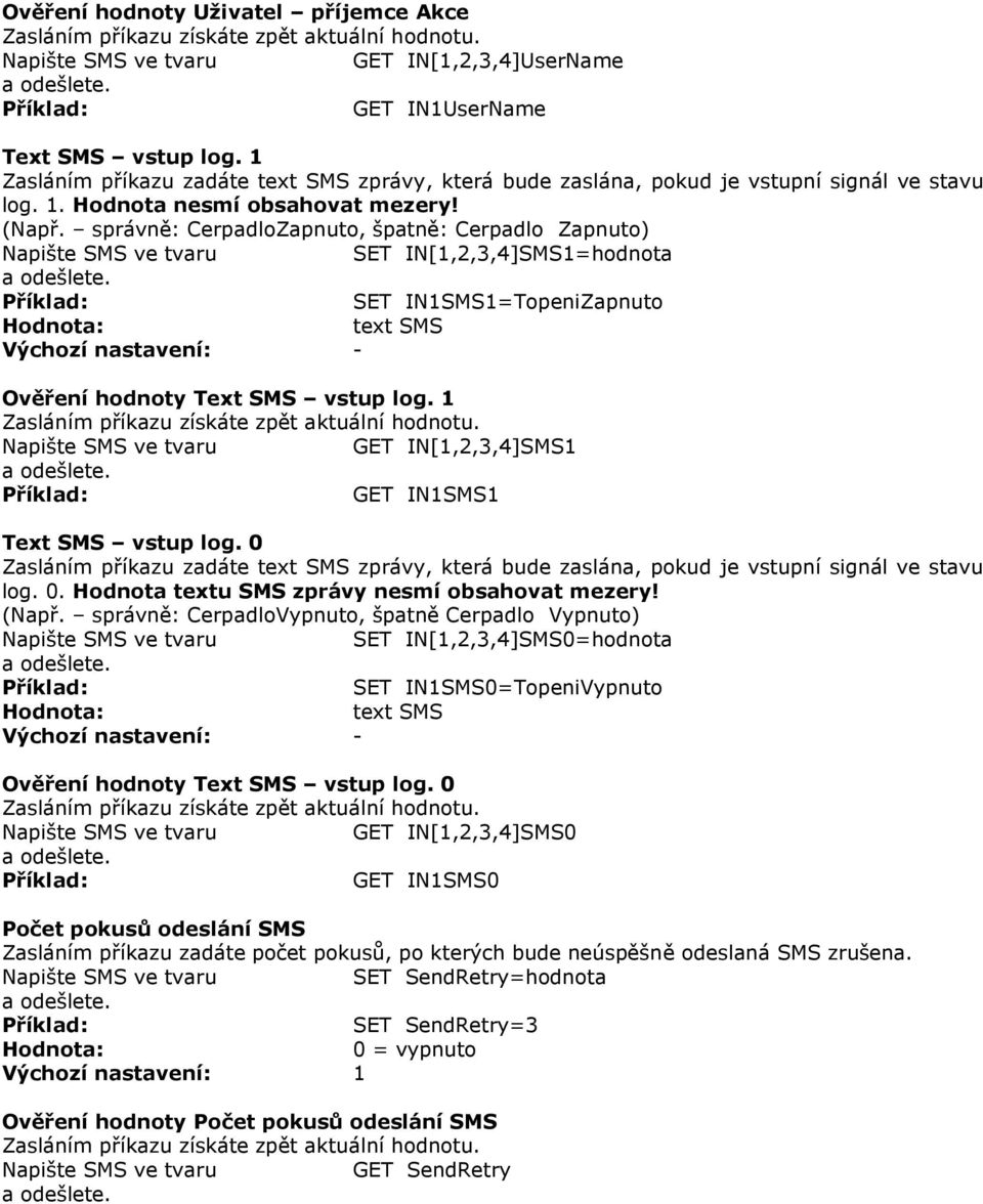 správně: CerpadloZapnuto, špatně: Cerpadlo Zapnuto) SET IN[1,2,3,4]SMS1=hodnota SET IN1SMS1=TopeniZapnuto text SMS Výchozí nastavení: - Ověření hodnoty Text SMS vstup log.