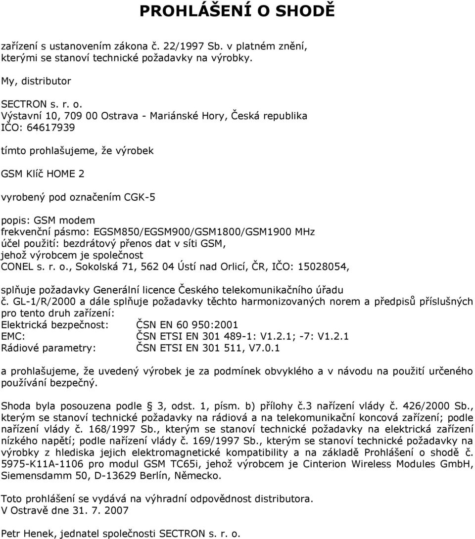 EGSM850/EGSM900/GSM1800/GSM1900 MHz účel použití: bezdrátový přenos dat v síti GSM, jehož výrobcem je společnost CONEL s. r. o.