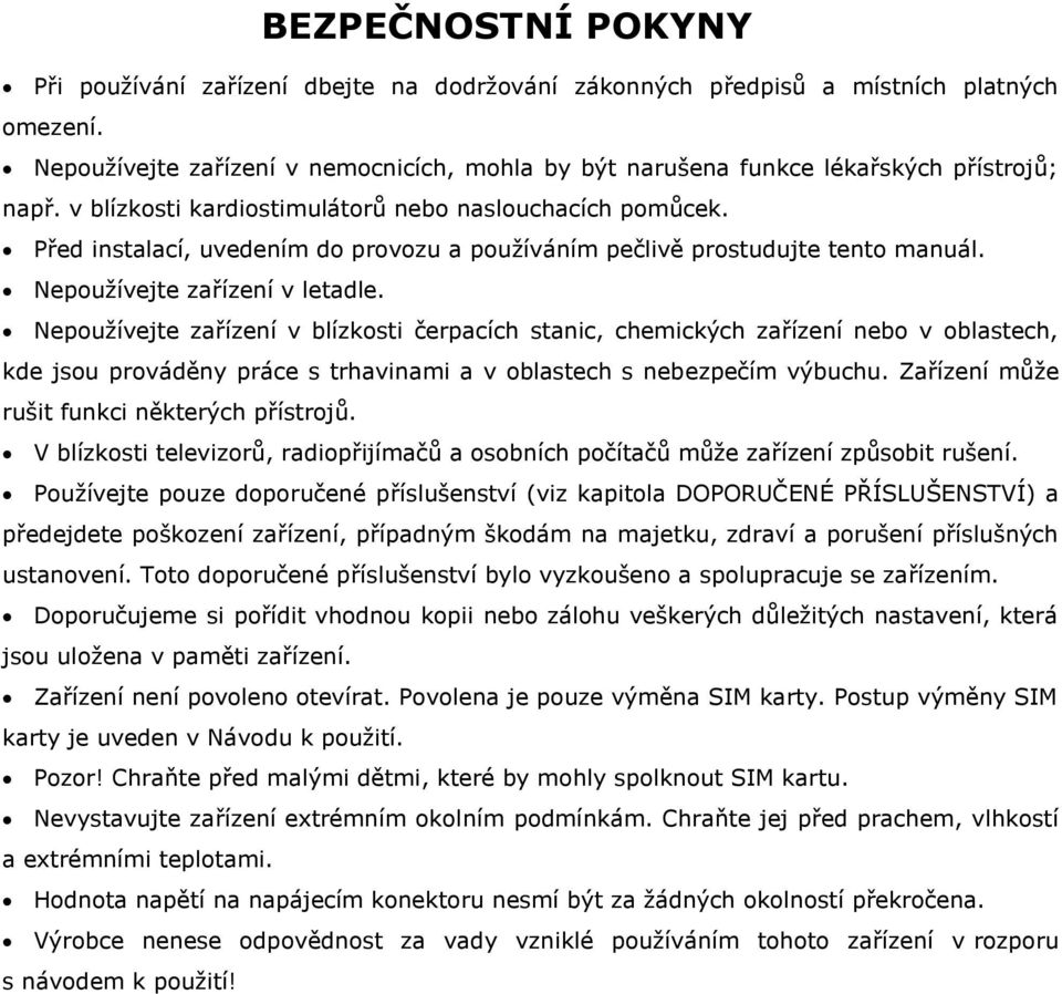 Před instalací, uvedením do provozu a používáním pečlivě prostudujte tento manuál. Nepoužívejte zařízení v letadle.