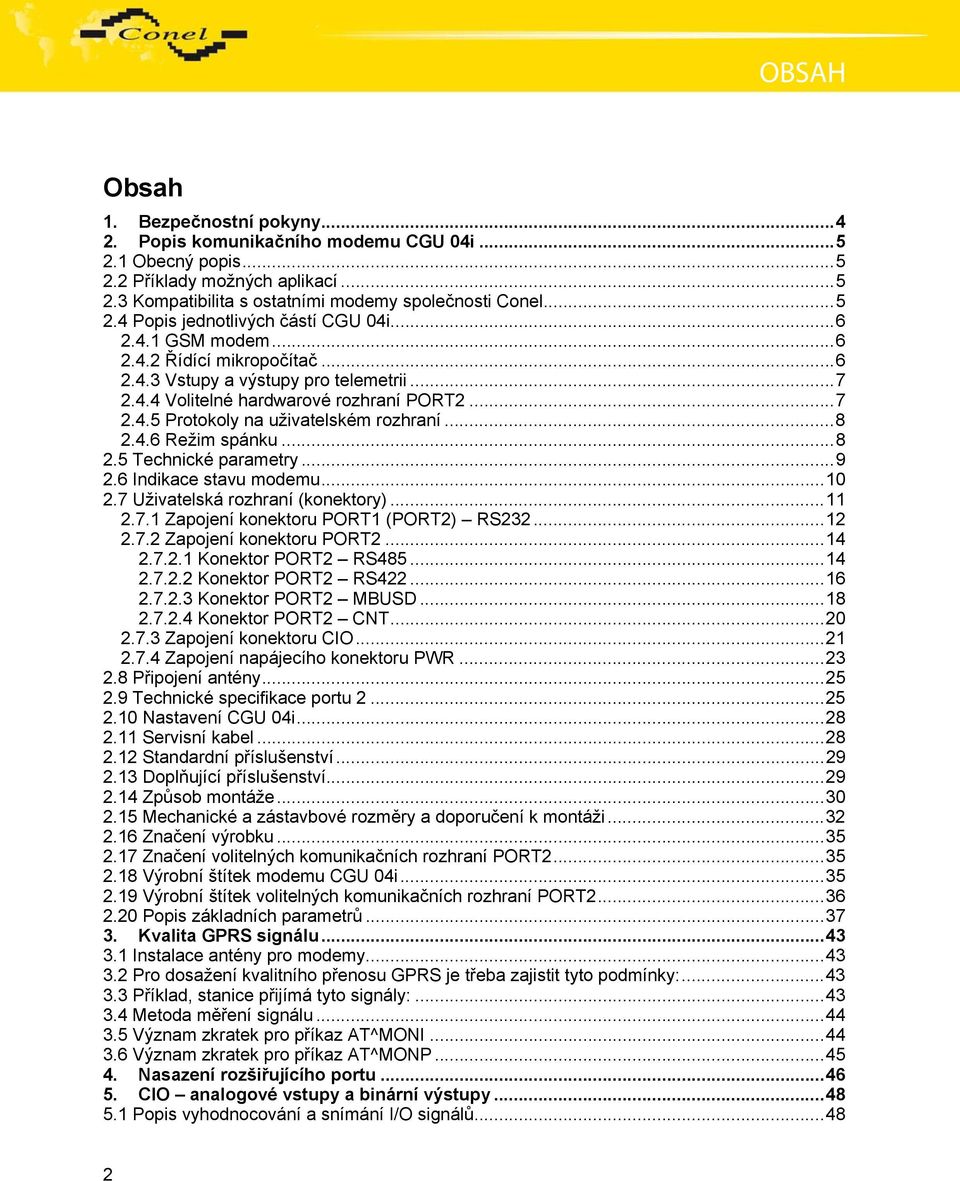 .. 8 2.5 Technické parametry... 9 2.6 Indikace stavu modemu... 10 2.7 Uživatelská rozhraní (konektory)... 11 2.7.1 Zapojení konektoru PORT1 (PORT2) RS232... 12 2.7.2 Zapojení konektoru PORT2... 14 2.