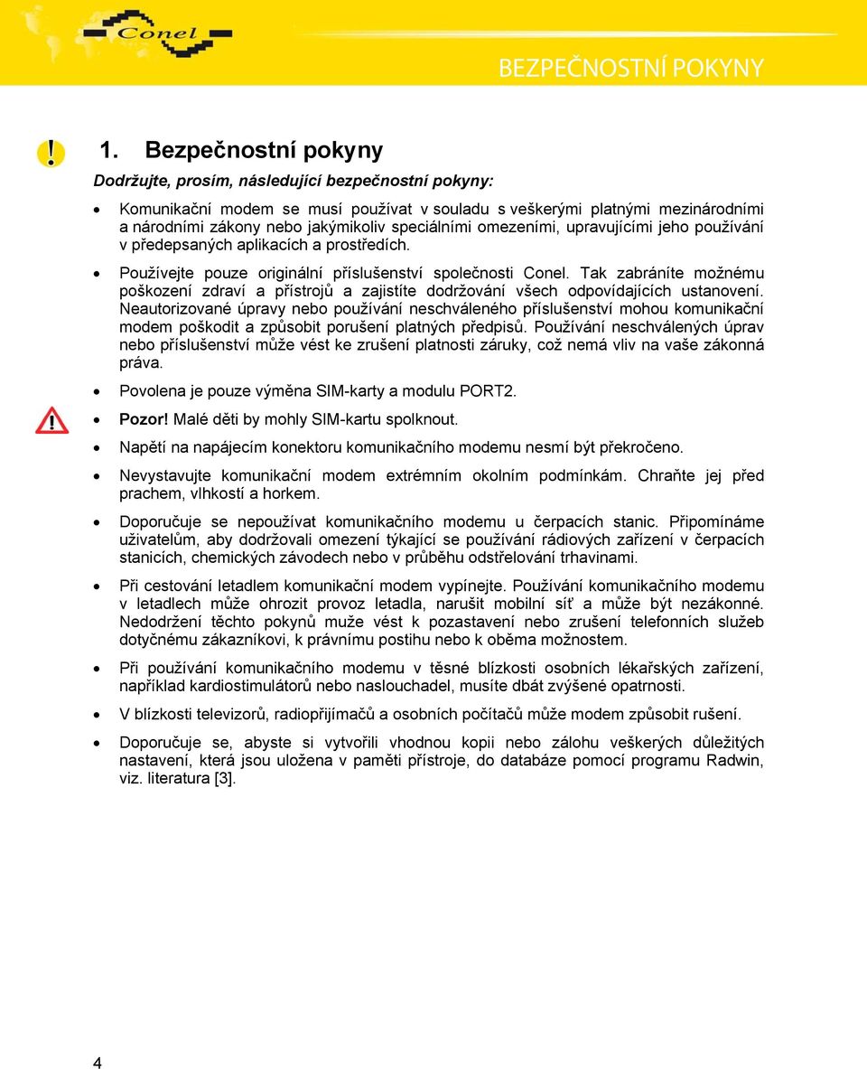 omezeními, upravujícími jeho používání v předepsaných aplikacích a prostředích. Používejte pouze originální příslušenství společnosti Conel.