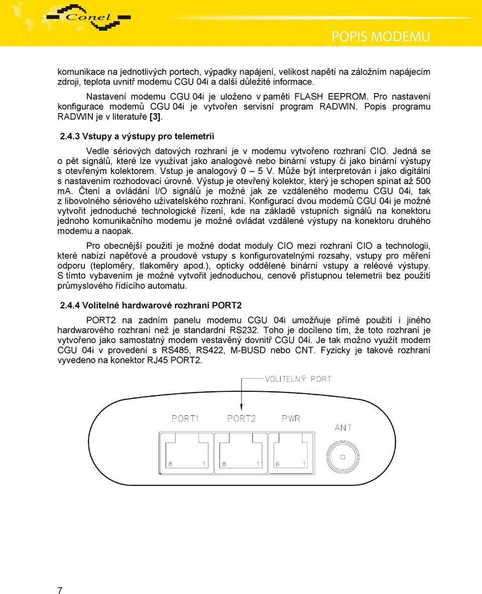 Jedná se o pět signálů, které lze využívat jako analogové nebo binární vstupy či jako binární výstupy s otevřeným kolektorem. Vstup je analogový 0 5 V.