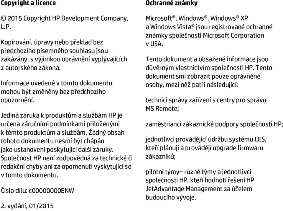 Žádný obsah tohoto dokumentu nesmí být chápán jako ustanovení poskytující další záruky. Společnost HP není zodpovědná za technické či redakční chyby ani za opomenutí vyskytující se v tomto dokumentu.