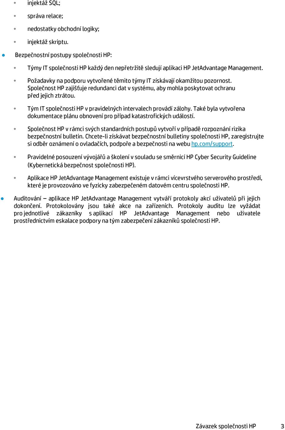 Požadavky na podporu vytvořené těmito týmy IT získávají okamžitou pozornost. Společnost HP zajišťuje redundanci dat v systému, aby mohla poskytovat ochranu před jejich ztrátou.