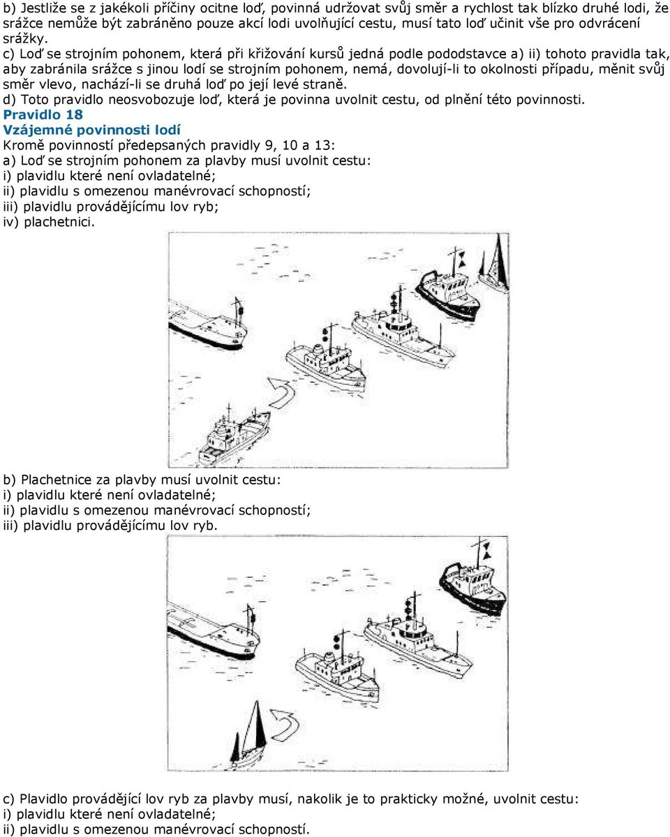c) Loď se strojním pohonem, která při křižování kursů jedná podle pododstavce a) ii) tohoto pravidla tak, aby zabránila srážce s jinou lodí se strojním pohonem, nemá, dovolují-li to okolnosti