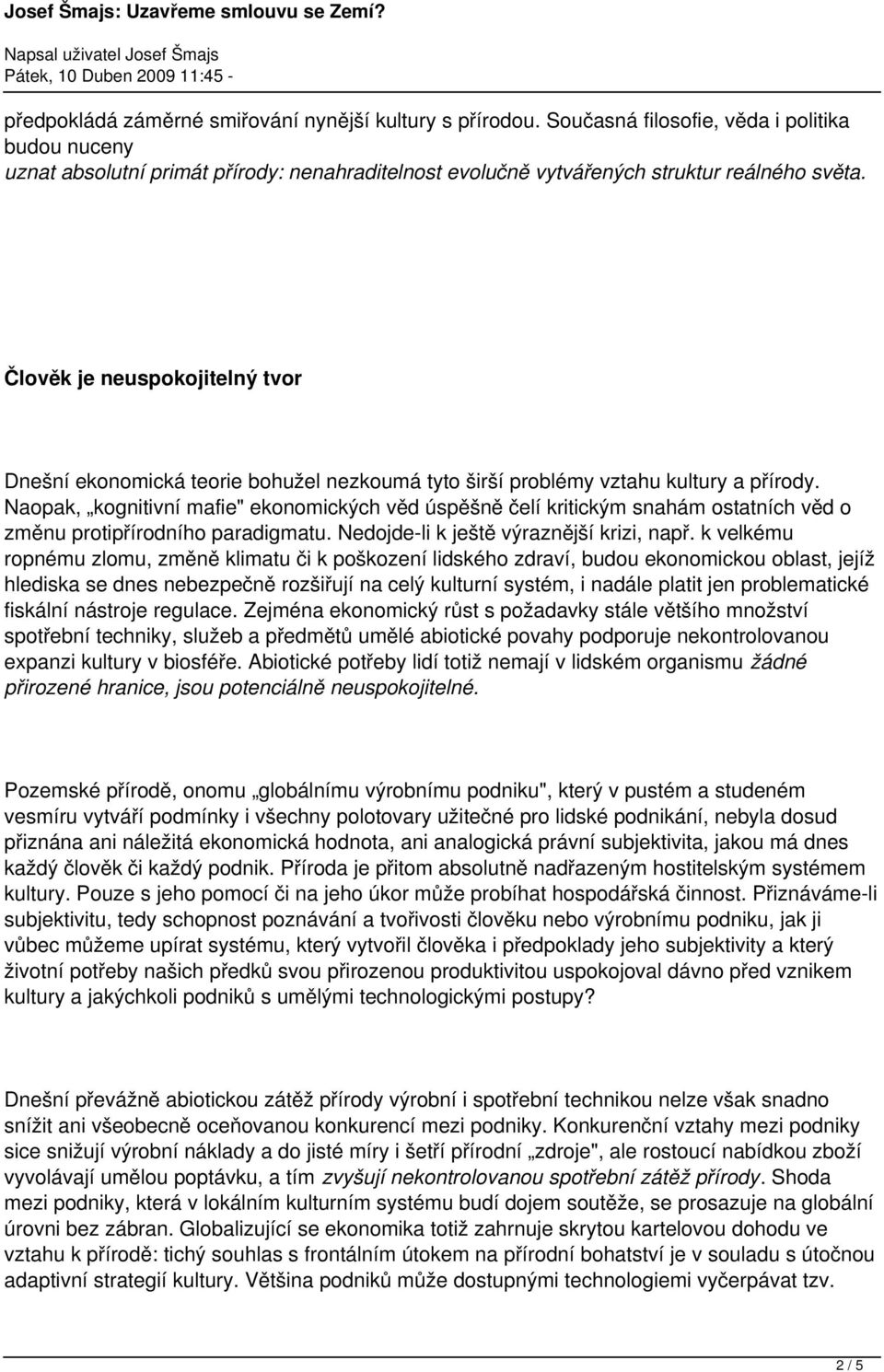 Člověk je neuspokojitelný tvor Dnešní ekonomická teorie bohužel nezkoumá tyto širší problémy vztahu kultury a přírody.