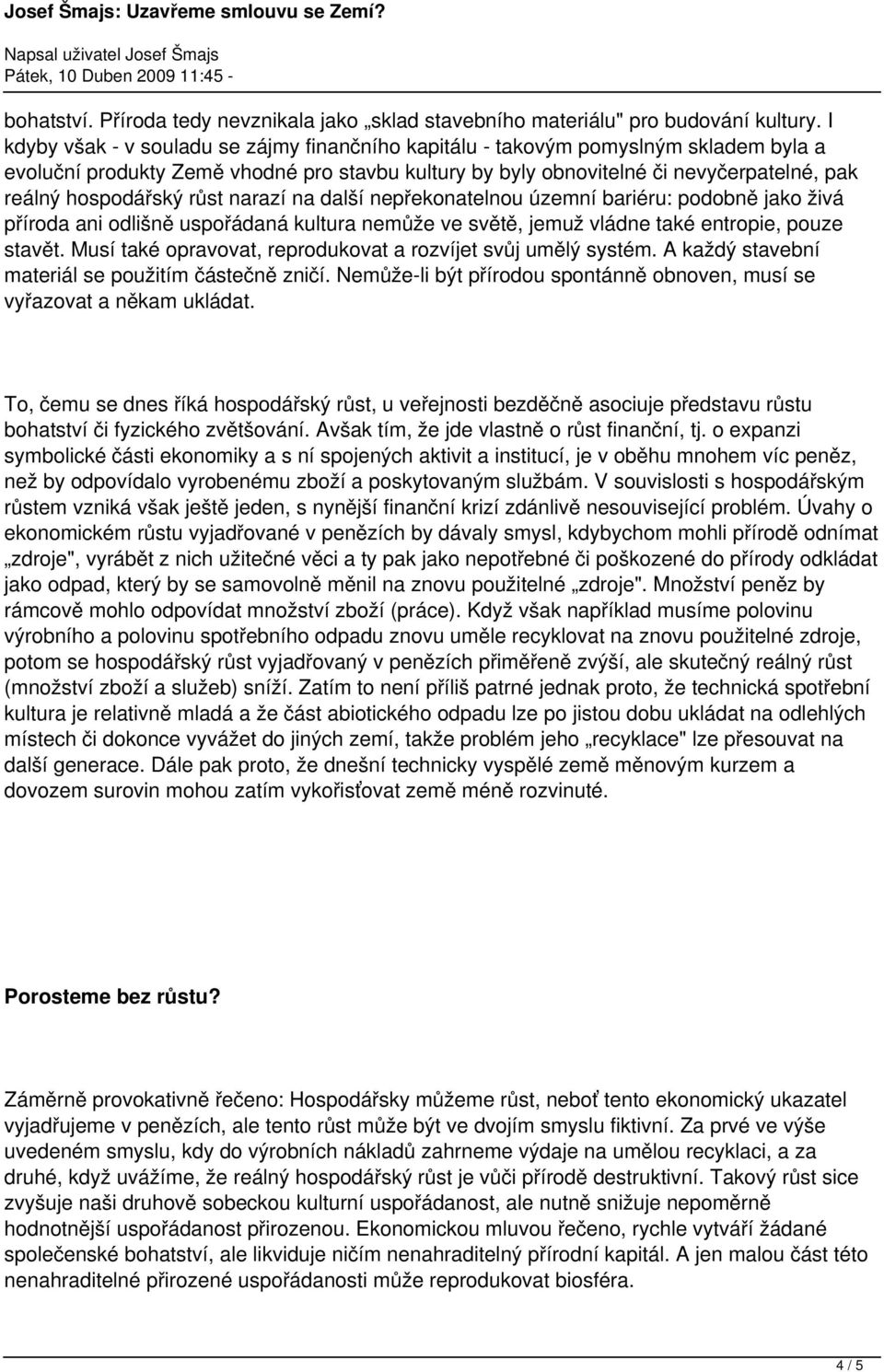 růst narazí na další nepřekonatelnou územní bariéru: podobně jako živá příroda ani odlišně uspořádaná kultura nemůže ve světě, jemuž vládne také entropie, pouze stavět.