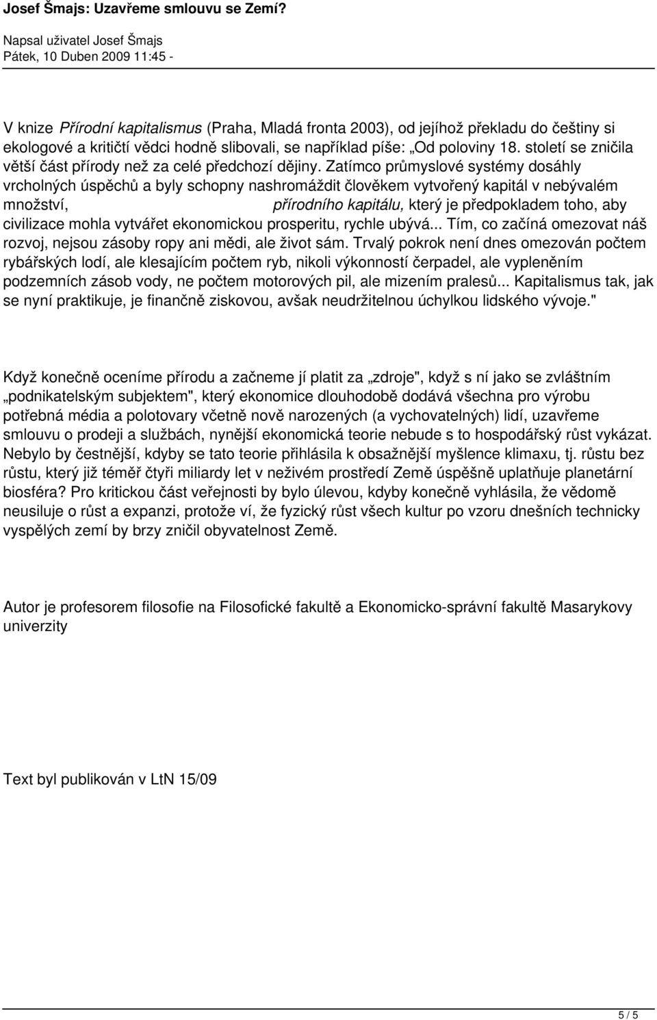 Zatímco průmyslové systémy dosáhly vrcholných úspěchů a byly schopny nashromáždit člověkem vytvořený kapitál v nebývalém množství, přírodního kapitálu, který je předpokladem toho, aby civilizace