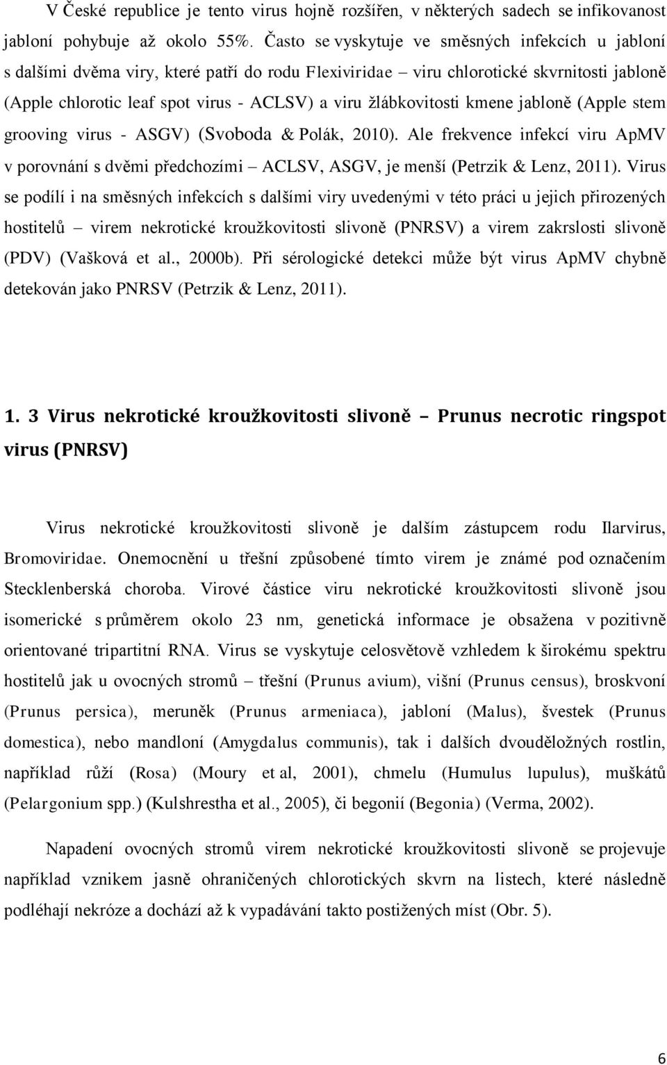 žlábkovitosti kmene jabloně (Apple stem grooving virus - ASGV) (Svoboda & Polák, 2010). Ale frekvence infekcí viru ApMV v porovnání s dvěmi předchozími ACLSV, ASGV, je menší (Petrzik & Lenz, 2011).