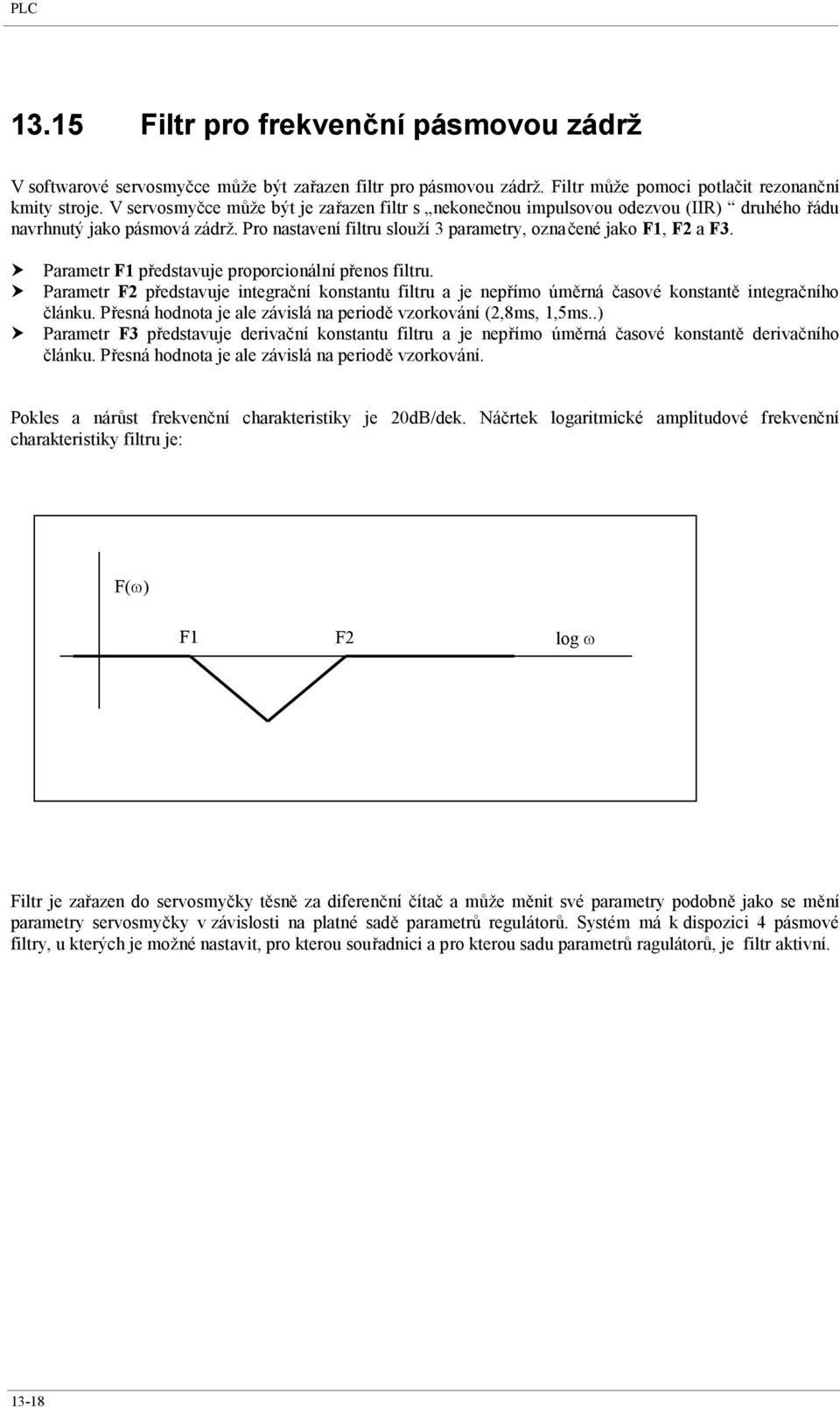 Parametr F1 představuje proporcionální přenos filtru. Parametr F2 představuje integrační konstantu filtru a je nepřímo úměrná časové konstantě integračního článku.