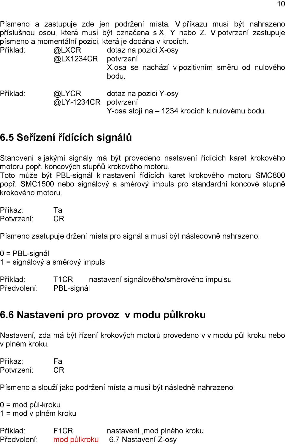 Příklad: @LY dotaz na pozici Y-osy @LY-1234 potvrzení Y-osa stojí na 1234 krocích k nulovému bodu. 10 6.