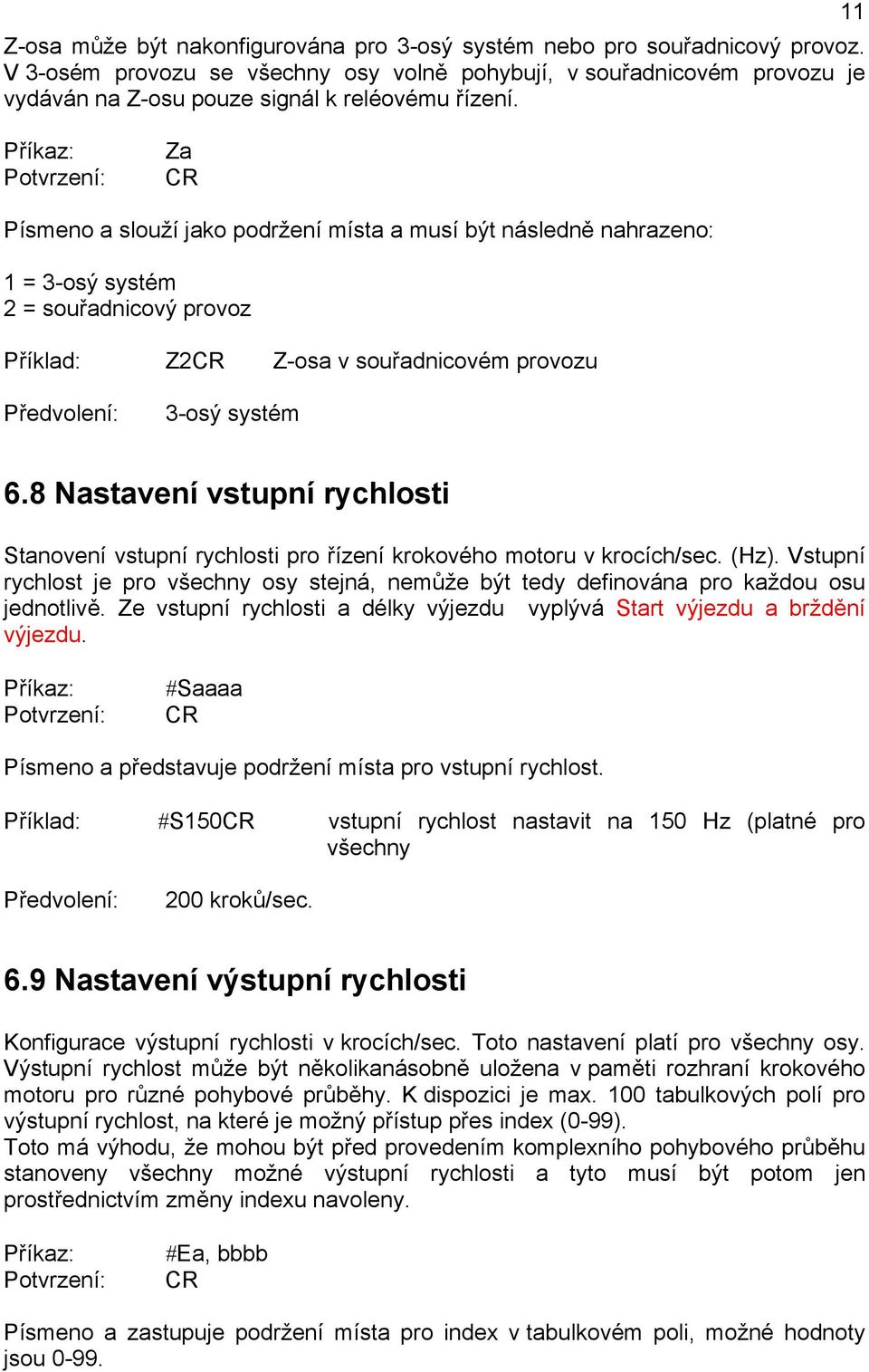 11 Za Písmeno a slouží jako podržení místa a musí být následně nahrazeno: 1 = 3-osý systém 2 = souřadnicový provoz Příklad: Z2 Z-osa v souřadnicovém provozu Předvolení: 3-osý systém 6.