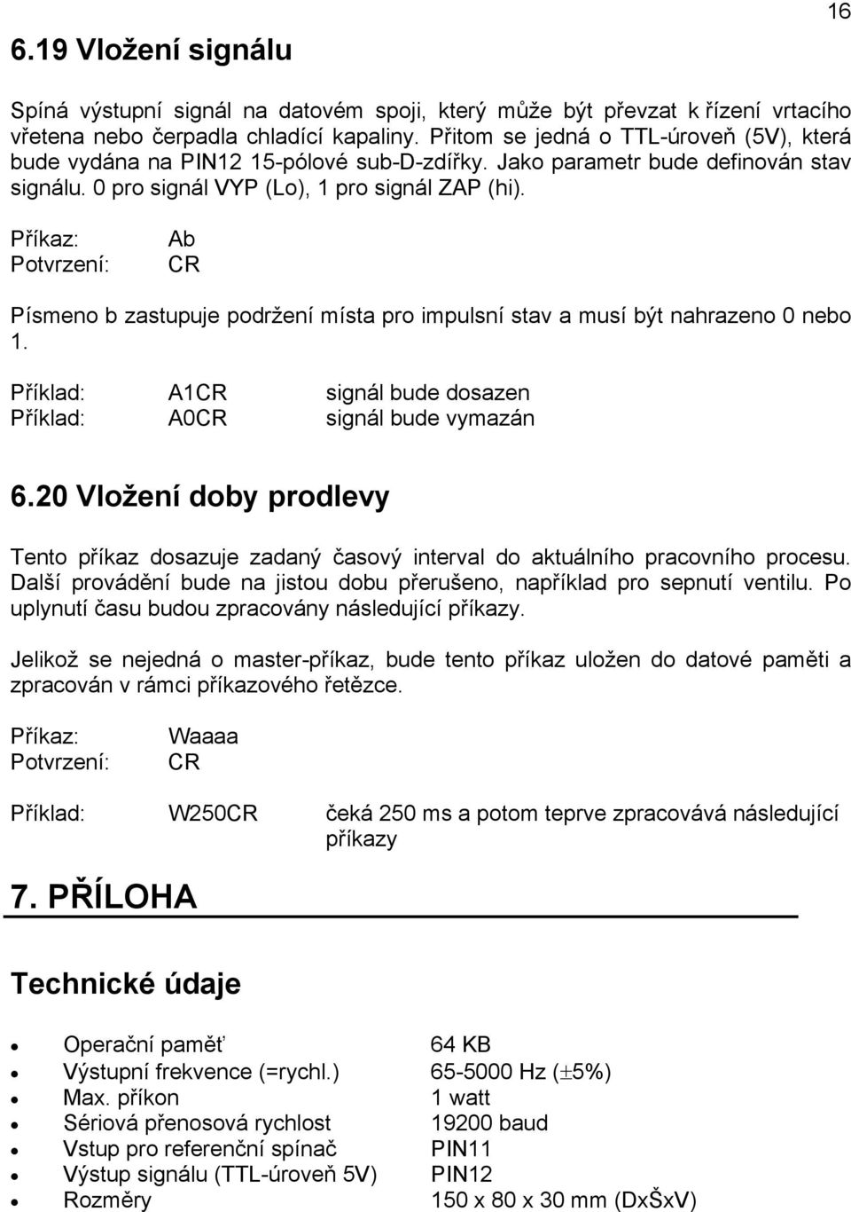 Ab Písmeno b zastupuje podržení místa pro impulsní stav a musí být nahrazeno 0 nebo 1. Příklad: A1 signál bude dosazen Příklad: A0 signál bude vymazán 6.