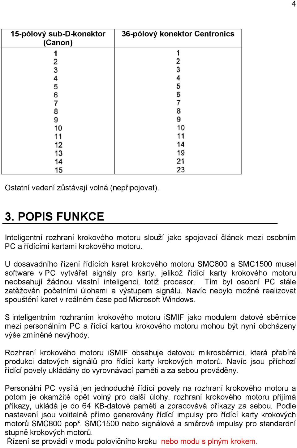 totiž procesor. Tím byl osobní PC stále zatěžován početními úlohami a výstupem signálu. Navíc nebylo možné realizovat spouštění karet v reálném čase pod Microsoft Windows.