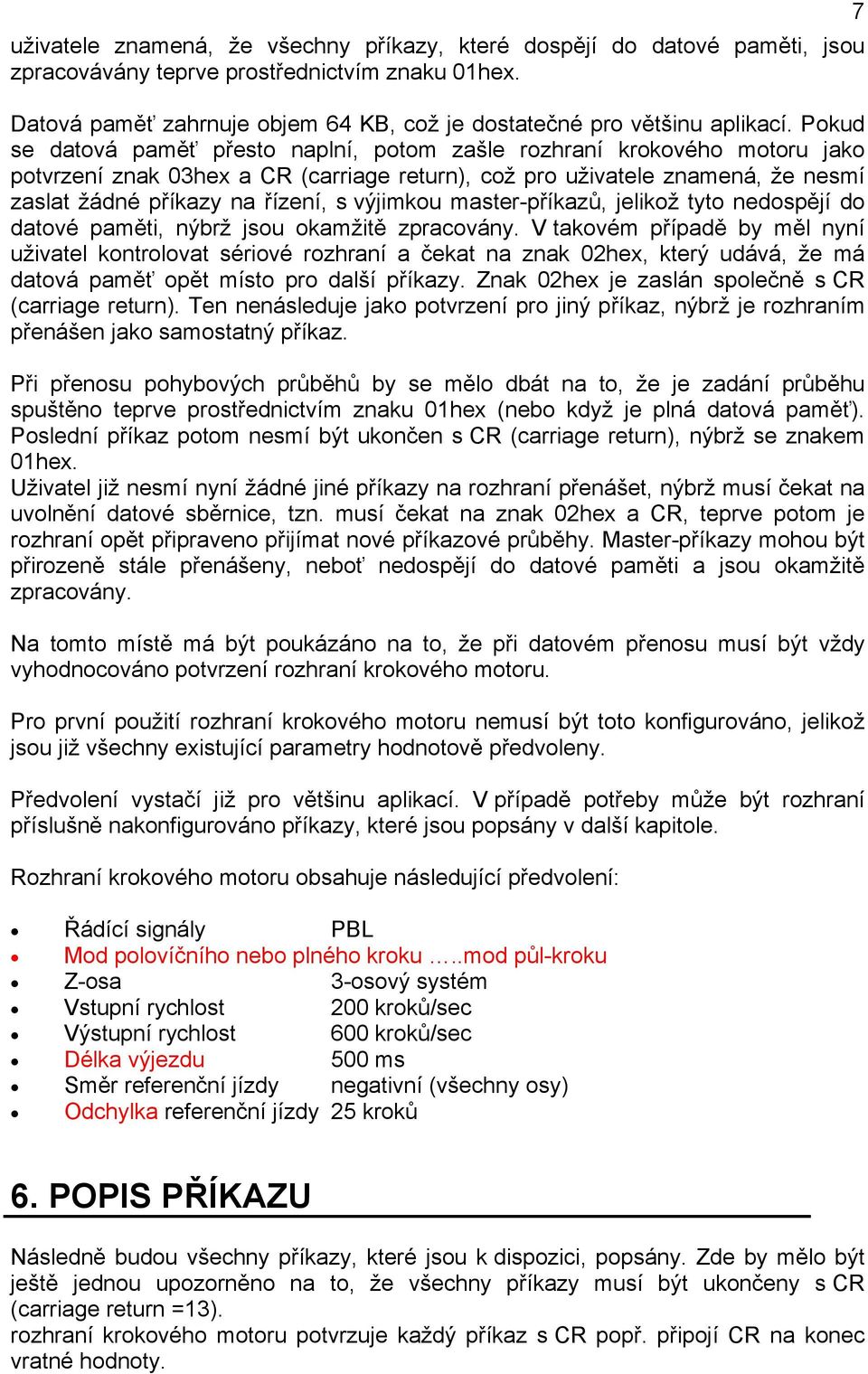 výjimkou master-příkazů, jelikož tyto nedospějí do datové paměti, nýbrž jsou okamžitě zpracovány.