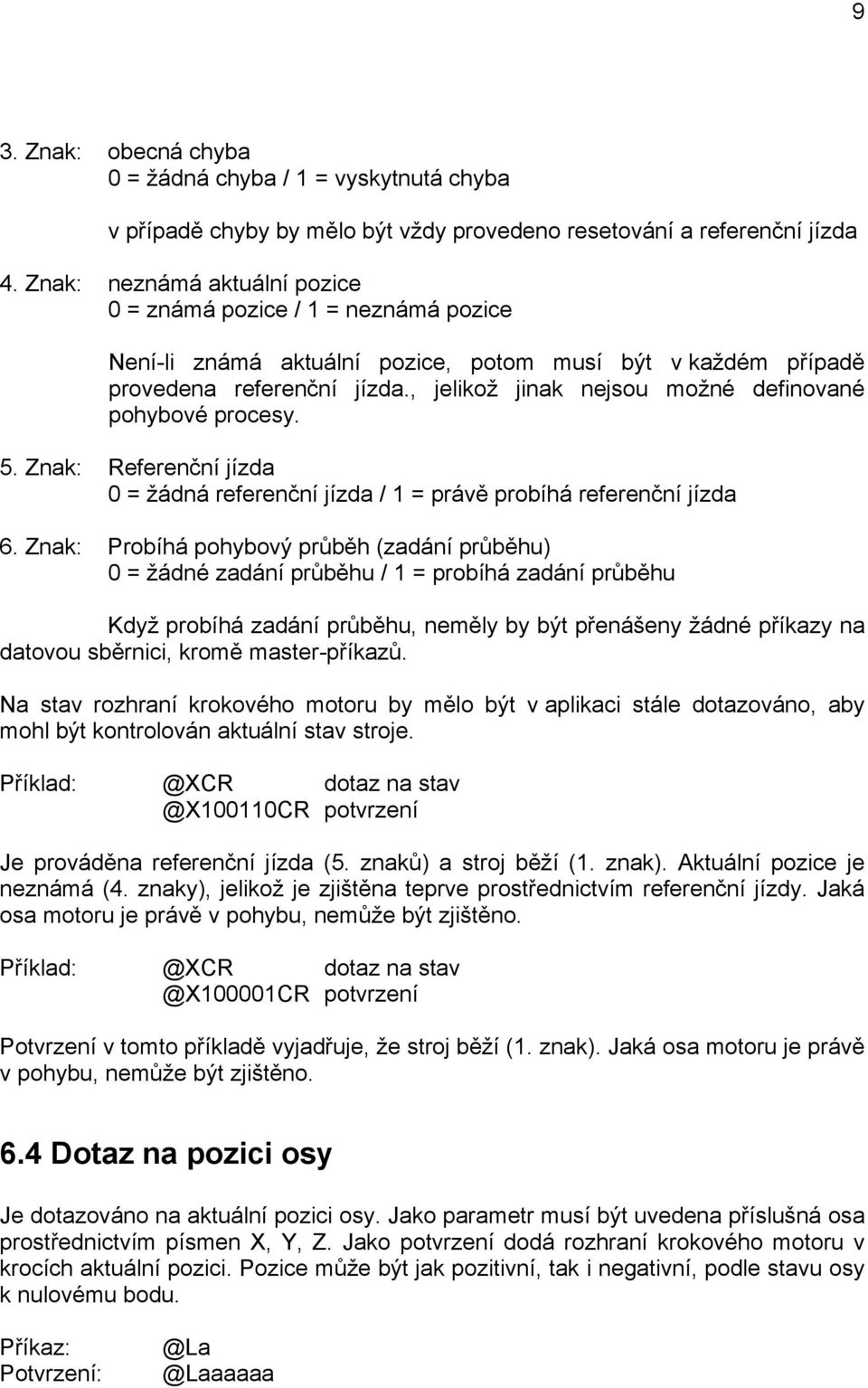 , jelikož jinak nejsou možné definované pohybové procesy. 5. Znak: Referenční jízda 0 = žádná referenční jízda / 1 = právě probíhá referenční jízda 6.