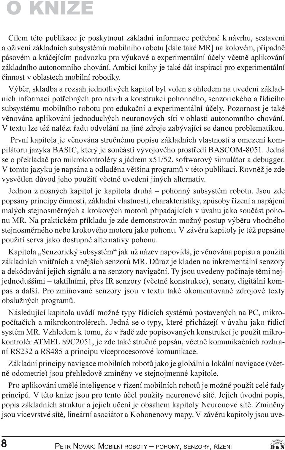 Výbìr, skladba a rozsah jednotlivých kapitol byl volen s ohledem na uvedení základních informací potøebných pro návrh a konstrukci pohonného, senzorického a øídicího subsystému mobilního robotu pro