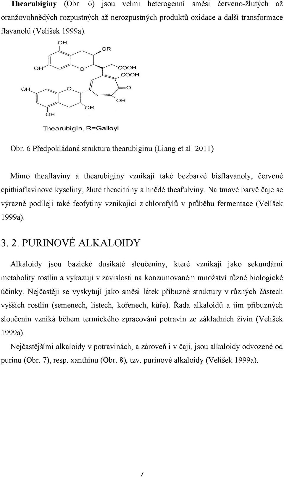 2011) Mimo theaflaviny a thearubiginy vznikají také bezbarvé bisflavanoly, červené epithiaflavinové kyseliny, žluté theacitriny a hnědé theafulviny.