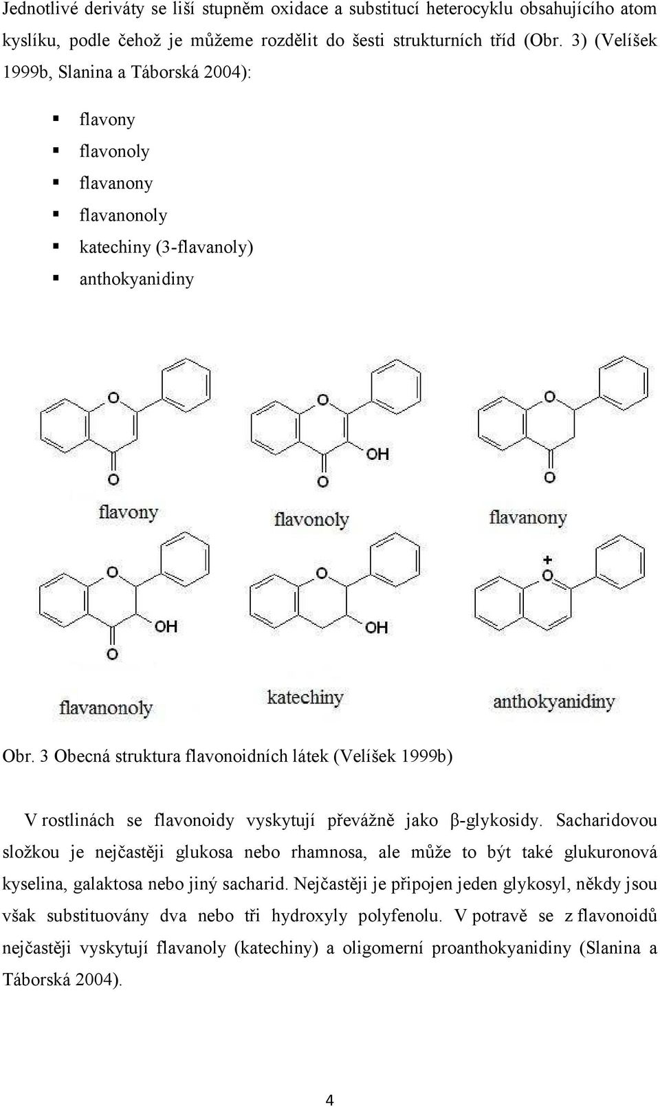 3 Obecná struktura flavonoidních látek (Velíšek 1999b) V rostlinách se flavonoidy vyskytují převážně jako β-glykosidy.