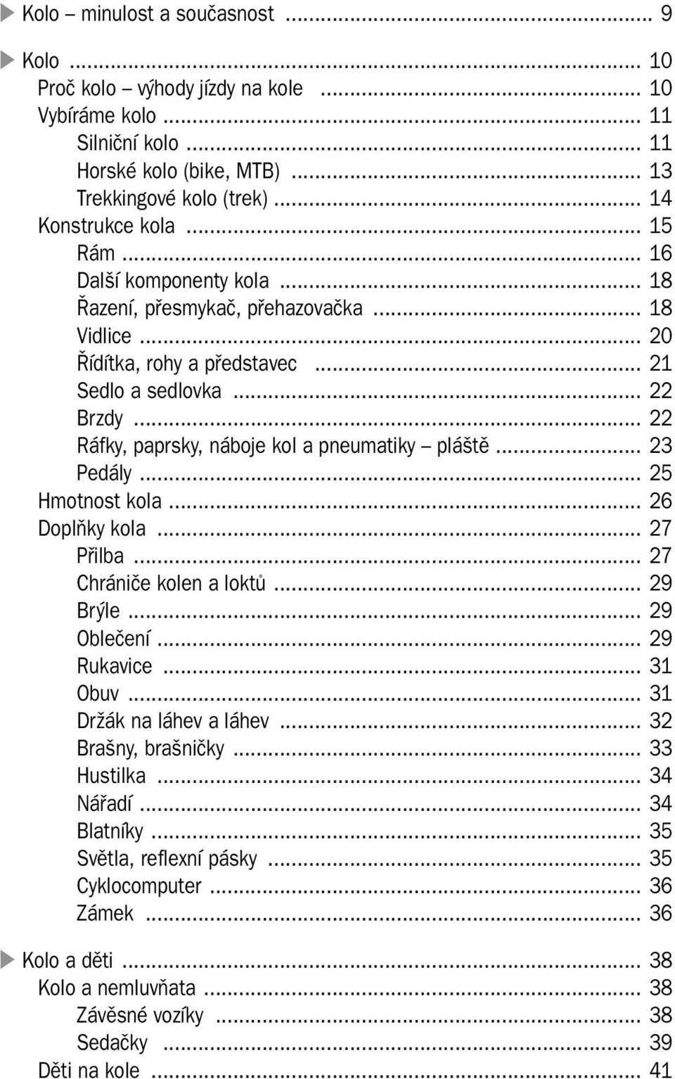 .. 22 Ráfky, paprsky, náboje kol a pneumatiky pláště... 23 Pedály... 25 Hmotnost kola... 26 Doplňky kola... 27 Přilba... 27 Chrániče kolen a loktů... 29 Brýle... 29 Oblečení... 29 Rukavice... 31 Obuv.