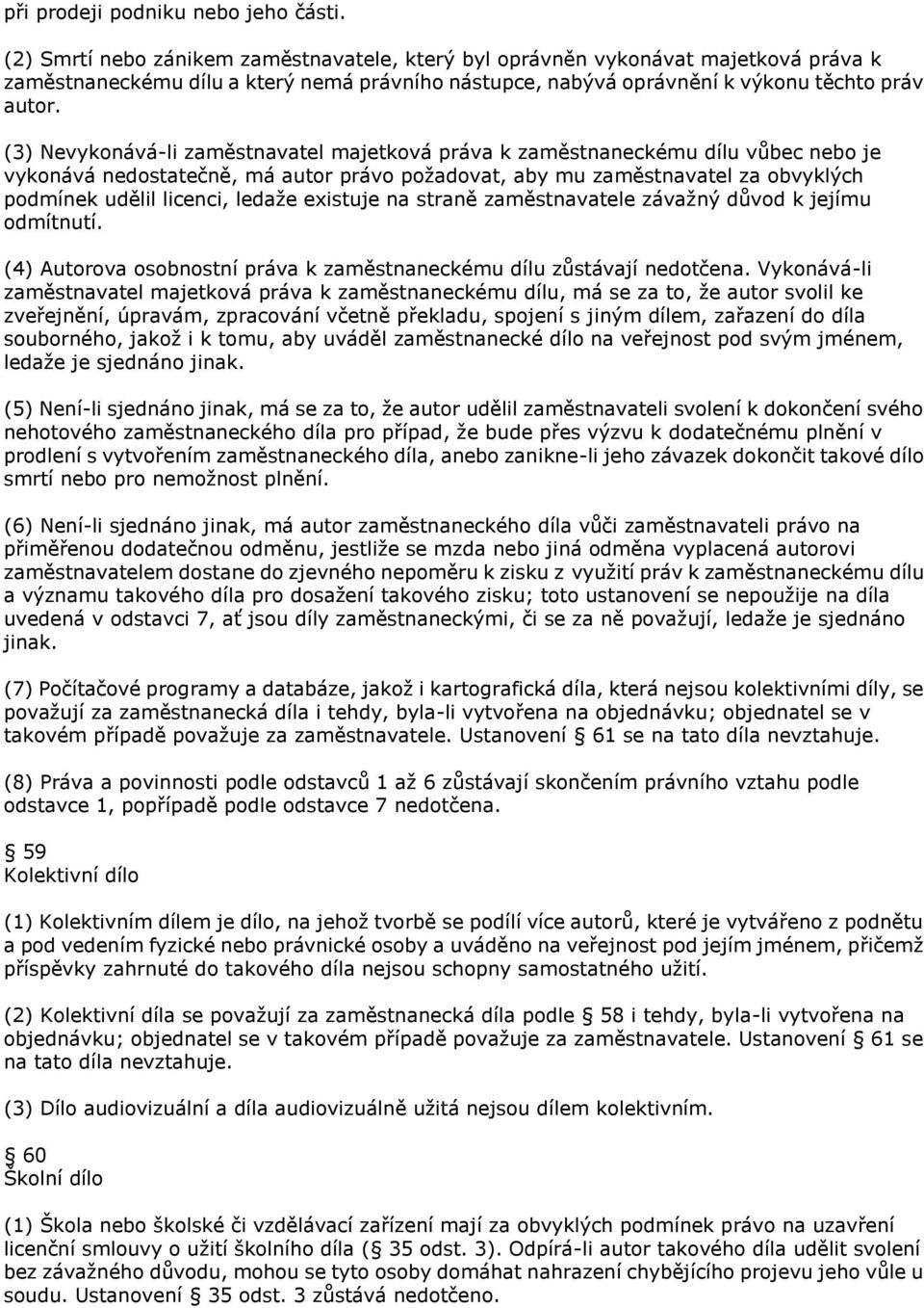 (3) Nevykonává-li zaměstnavatel majetková práva k zaměstnaneckému dílu vůbec nebo je vykonává nedostatečně, má autor právo poţadovat, aby mu zaměstnavatel za obvyklých podmínek udělil licenci, ledaţe