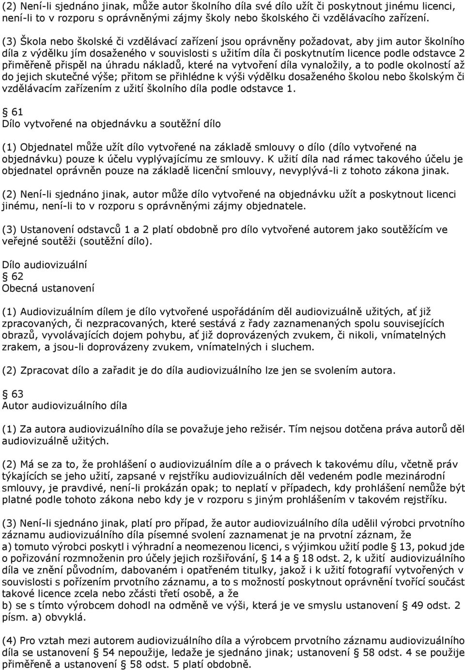 přiměřeně přispěl na úhradu nákladů, které na vytvoření díla vynaloţily, a to podle okolností aţ do jejich skutečné výše; přitom se přihlédne k výši výdělku dosaţeného školou nebo školským či