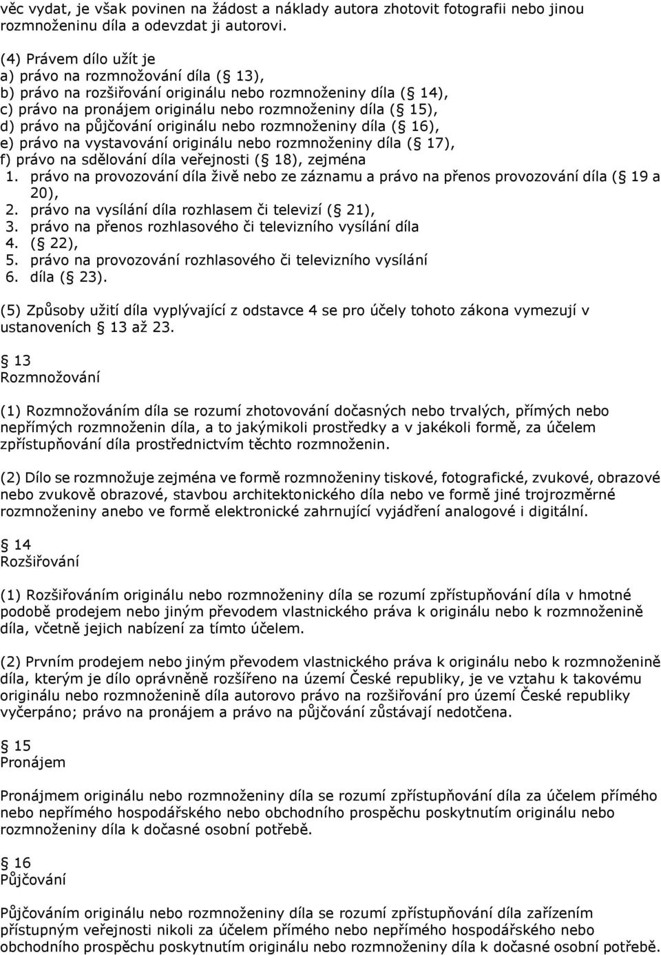 půjčování originálu nebo rozmnoţeniny díla ( 16), e) právo na vystavování originálu nebo rozmnoţeniny díla ( 17), f) právo na sdělování díla veřejnosti ( 18), zejména 1.