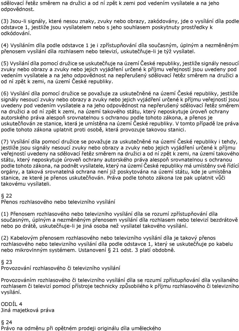 (4) Vysíláním díla podle odstavce 1 je i zpřístupňování díla současným, úplným a nezměněným přenosem vysílání díla rozhlasem nebo televizí, uskutečňuje-li je týţ vysílatel.